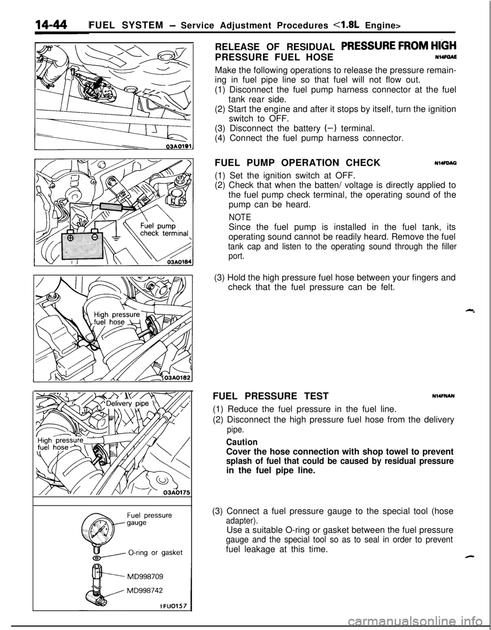 MITSUBISHI ECLIPSE 1991 User Guide FUEL SYSTEM - Service Adjustment Procedures 4.8L Engine>
RELEASE OF RESIDUAL
PRESSURE FROM HIGHPRESSURE FUEL HOSE
N14FGAE
MD998709
MD998742
IFUO157Make the following operations to release the pressur MITSUBISHI ECLIPSE 1991 User Guide FUEL SYSTEM - Service Adjustment Procedures 4.8L Engine>
RELEASE OF RESIDUAL
PRESSURE FROM HIGHPRESSURE FUEL HOSE
N14FGAE
MD998709
MD998742
IFUO157Make the following operations to release the pressur