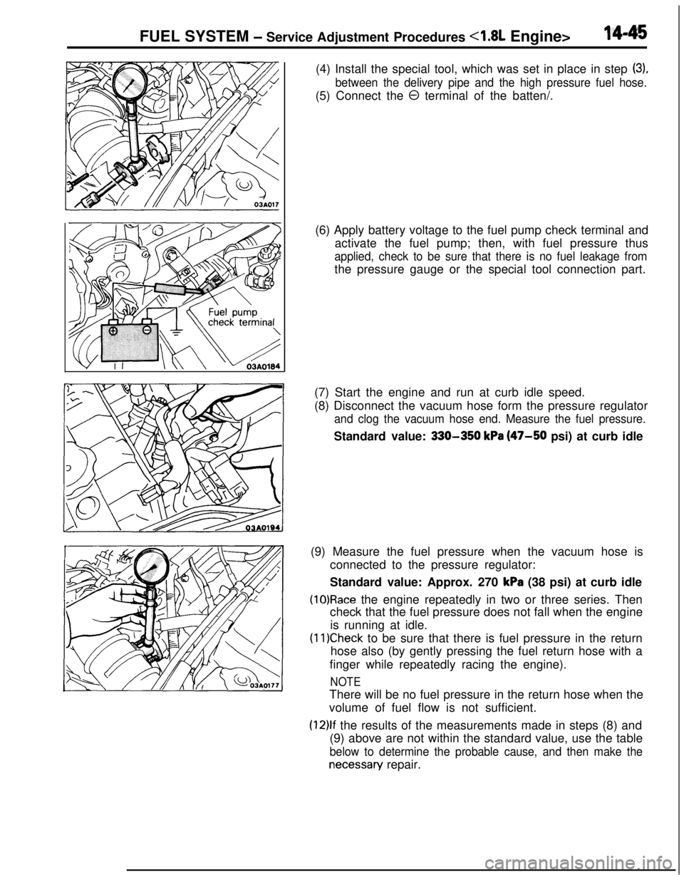 MITSUBISHI ECLIPSE 1991 Service Manual FUEL SYSTEM - Service Adjustment Procedures 4.8L Engine>14-45(4) Install the special tool, which was set in place in step
(3),
between the delivery pipe and the high pressure fuel hose.(5) Connect th MITSUBISHI ECLIPSE 1991 Service Manual FUEL SYSTEM - Service Adjustment Procedures 4.8L Engine>14-45(4) Install the special tool, which was set in place in step
(3),
between the delivery pipe and the high pressure fuel hose.(5) Connect th