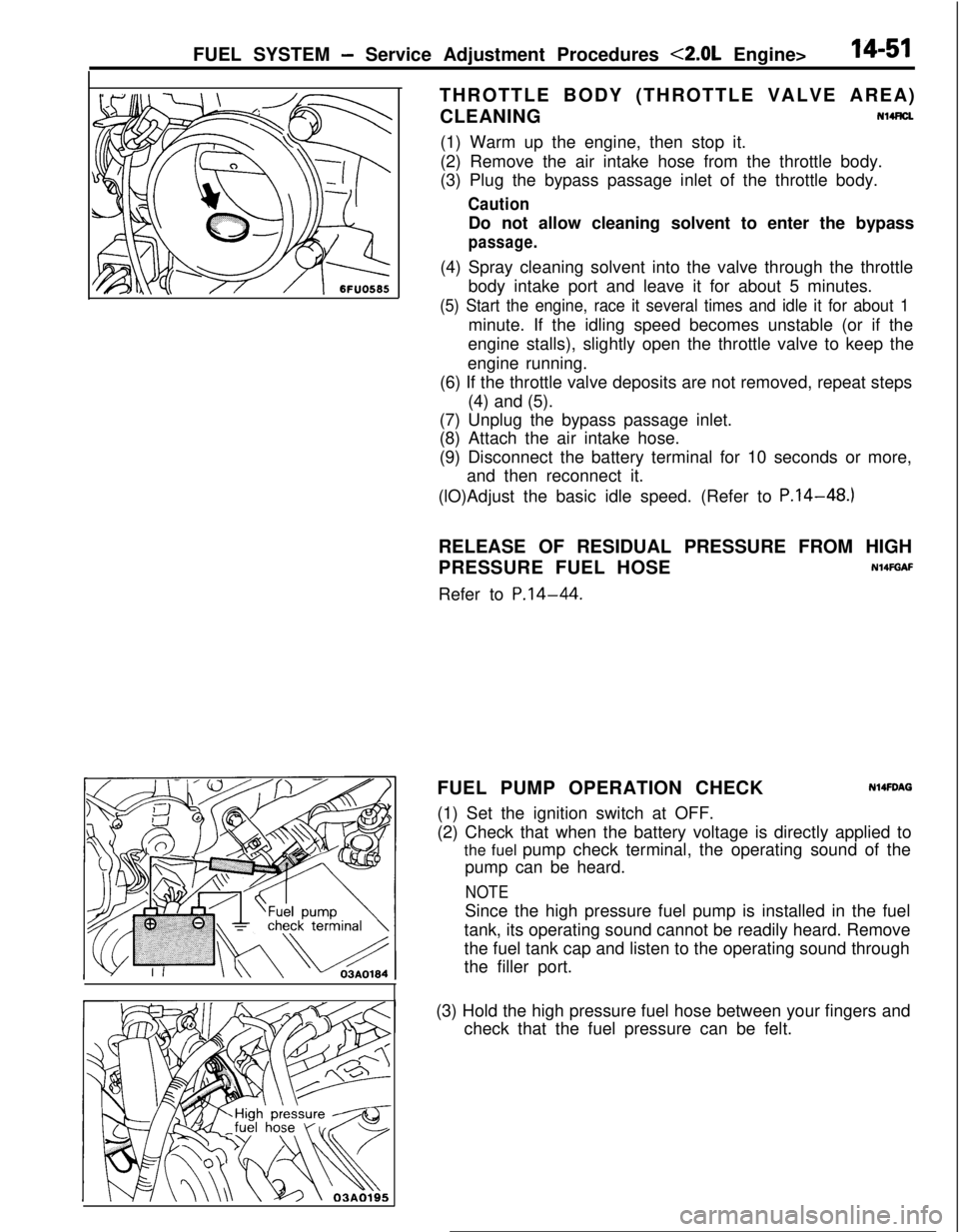 MITSUBISHI ECLIPSE 1991 User Guide FUEL SYSTEM - Service Adjustment Procedures <2.0L Engine>14-51THROTTLE BODY (THROTTLE VALVE AREA)
CLEANINGNl4FtU
(1) Warm up the engine, then stop it.
(2) Remove the air intake hose from the throttle MITSUBISHI ECLIPSE 1991 User Guide FUEL SYSTEM - Service Adjustment Procedures <2.0L Engine>14-51THROTTLE BODY (THROTTLE VALVE AREA)
CLEANINGNl4FtU
(1) Warm up the engine, then stop it.
(2) Remove the air intake hose from the throttle