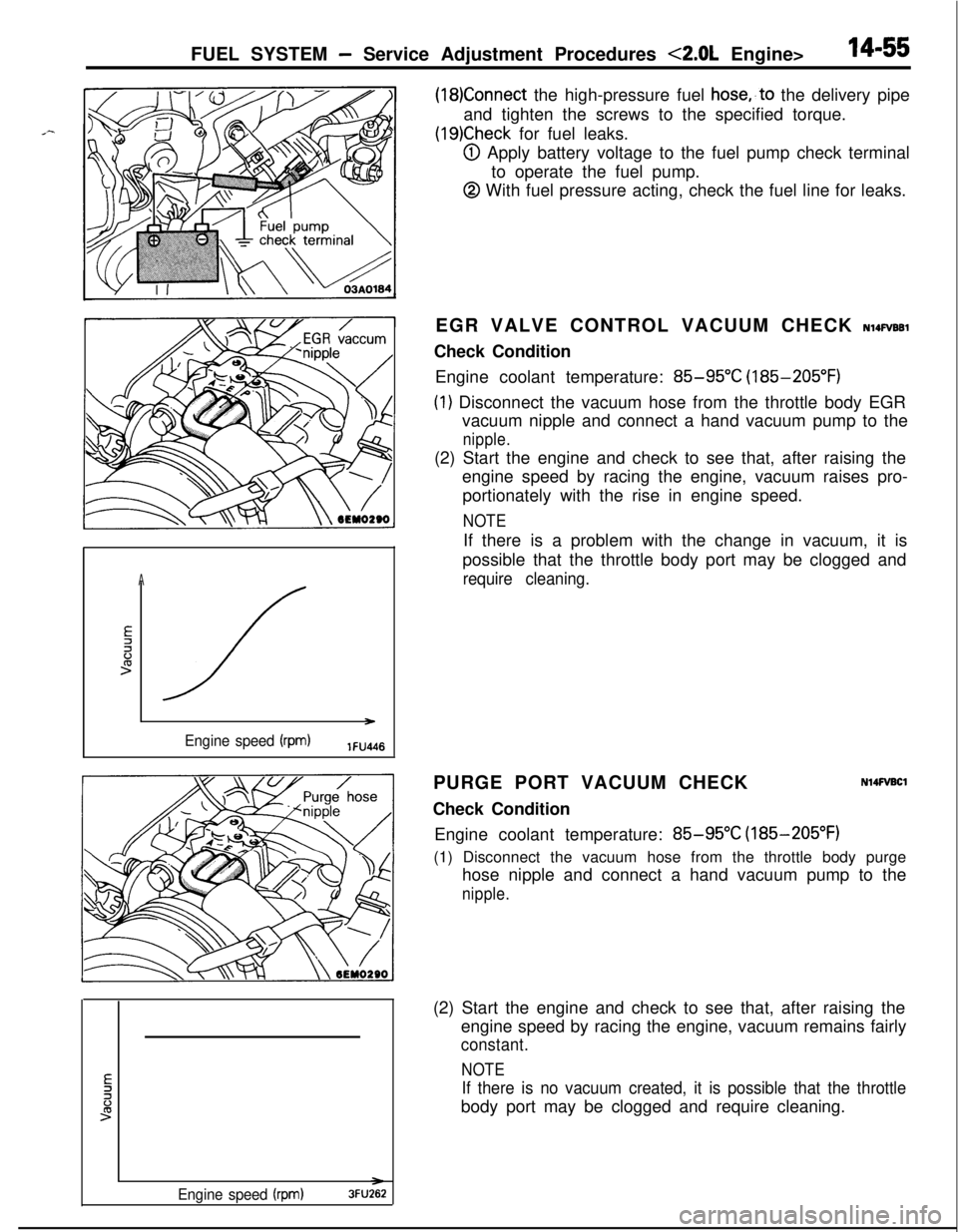 MITSUBISHI ECLIPSE 1991 Service Manual FUEL SYSTEM - Service Adjustment Procedures <2.0L Engine>14-55
(18)Connect the high-pressure fuel hose,,to the delivery pipe
and tighten the screws to the specified torque.
(19)Check for fuel leaks.
@ MITSUBISHI ECLIPSE 1991 Service Manual FUEL SYSTEM - Service Adjustment Procedures <2.0L Engine>14-55
(18)Connect the high-pressure fuel hose,,to the delivery pipe
and tighten the screws to the specified torque.
(19)Check for fuel leaks.
@