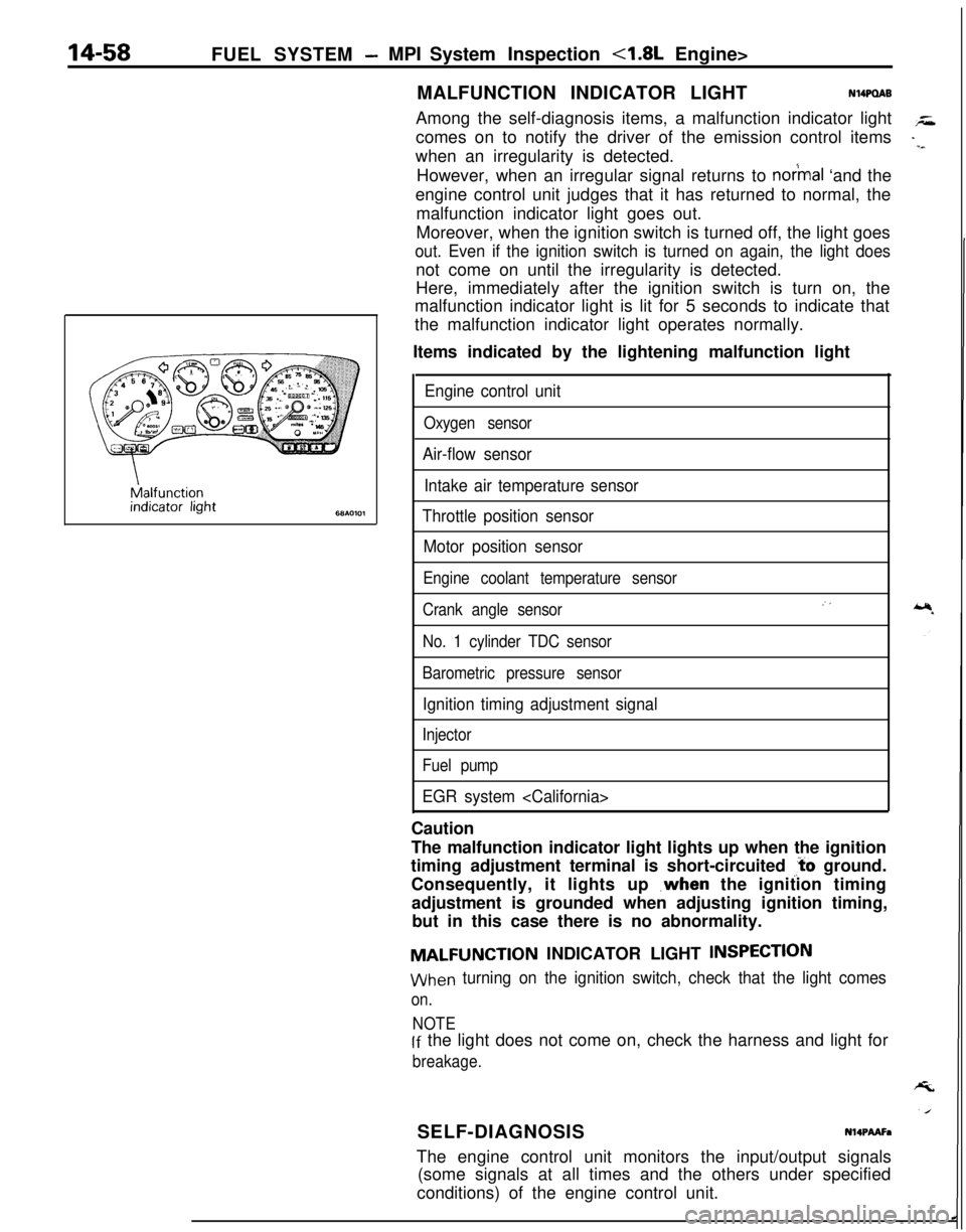 MITSUBISHI ECLIPSE 1991 Service Manual 14-58FUEL SYSTEM -MPI System Inspection <1.8L Engine>
MALFUNCTION INDICATOR LIGHTNWQAB
Among the self-diagnosis items, a malfunction indicator light
comes on to notify the driver of the emission contr MITSUBISHI ECLIPSE 1991 Service Manual 14-58FUEL SYSTEM -MPI System Inspection <1.8L Engine>
MALFUNCTION INDICATOR LIGHTNWQAB
Among the self-diagnosis items, a malfunction indicator light
comes on to notify the driver of the emission contr
