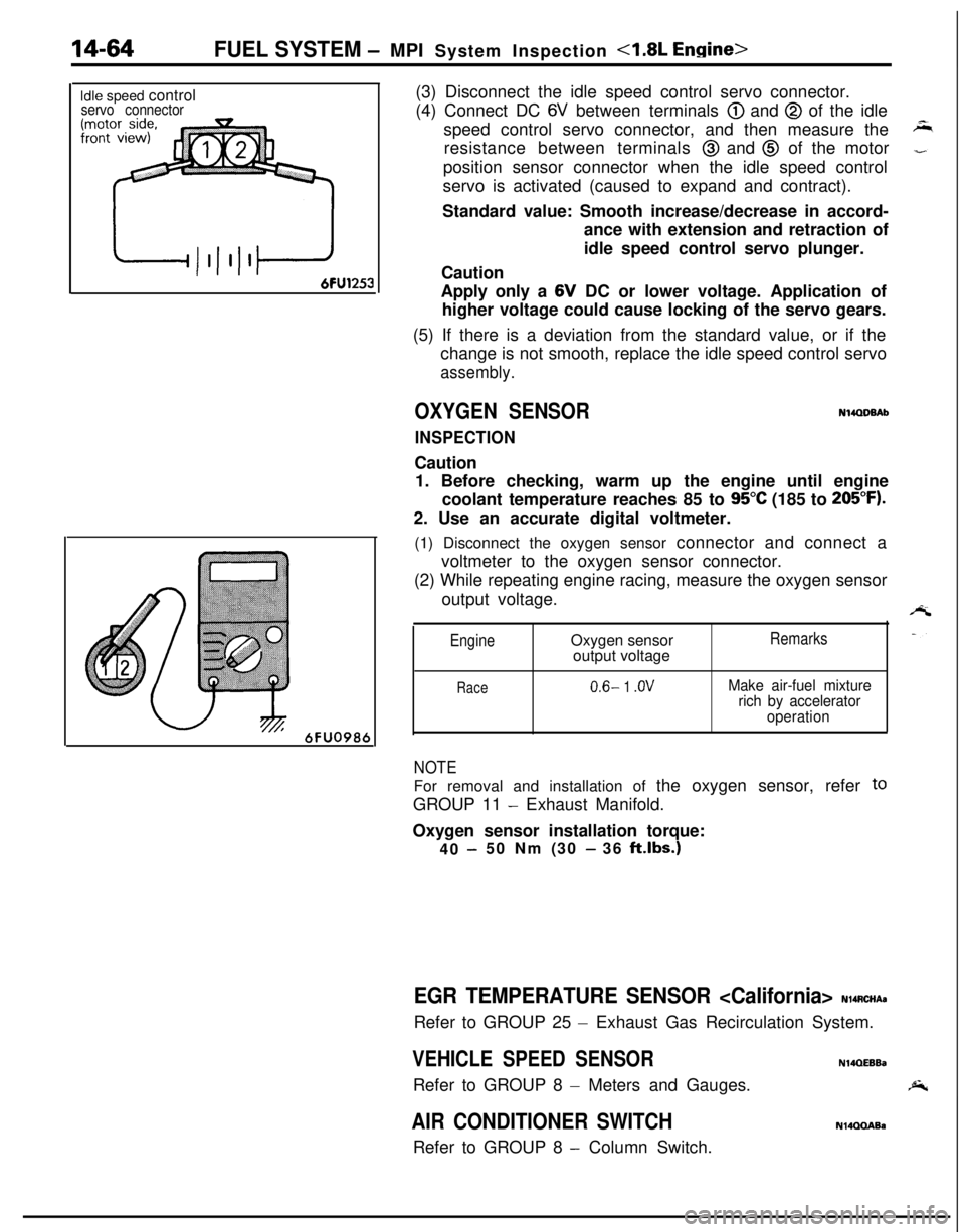 MITSUBISHI ECLIPSE 1991 Service Manual 14-64FUEL SYSTEM -MPI System Inspection <1.8L Engine>
Idle speed controlservo connector
6FU098t(3) Disconnect the idle speed control servo connector.
(4) Connect DC
6V between terminals @) and @ of t MITSUBISHI ECLIPSE 1991 Service Manual 14-64FUEL SYSTEM -MPI System Inspection <1.8L Engine>
Idle speed controlservo connector
6FU098t(3) Disconnect the idle speed control servo connector.
(4) Connect DC
6V between terminals @) and @ of t
