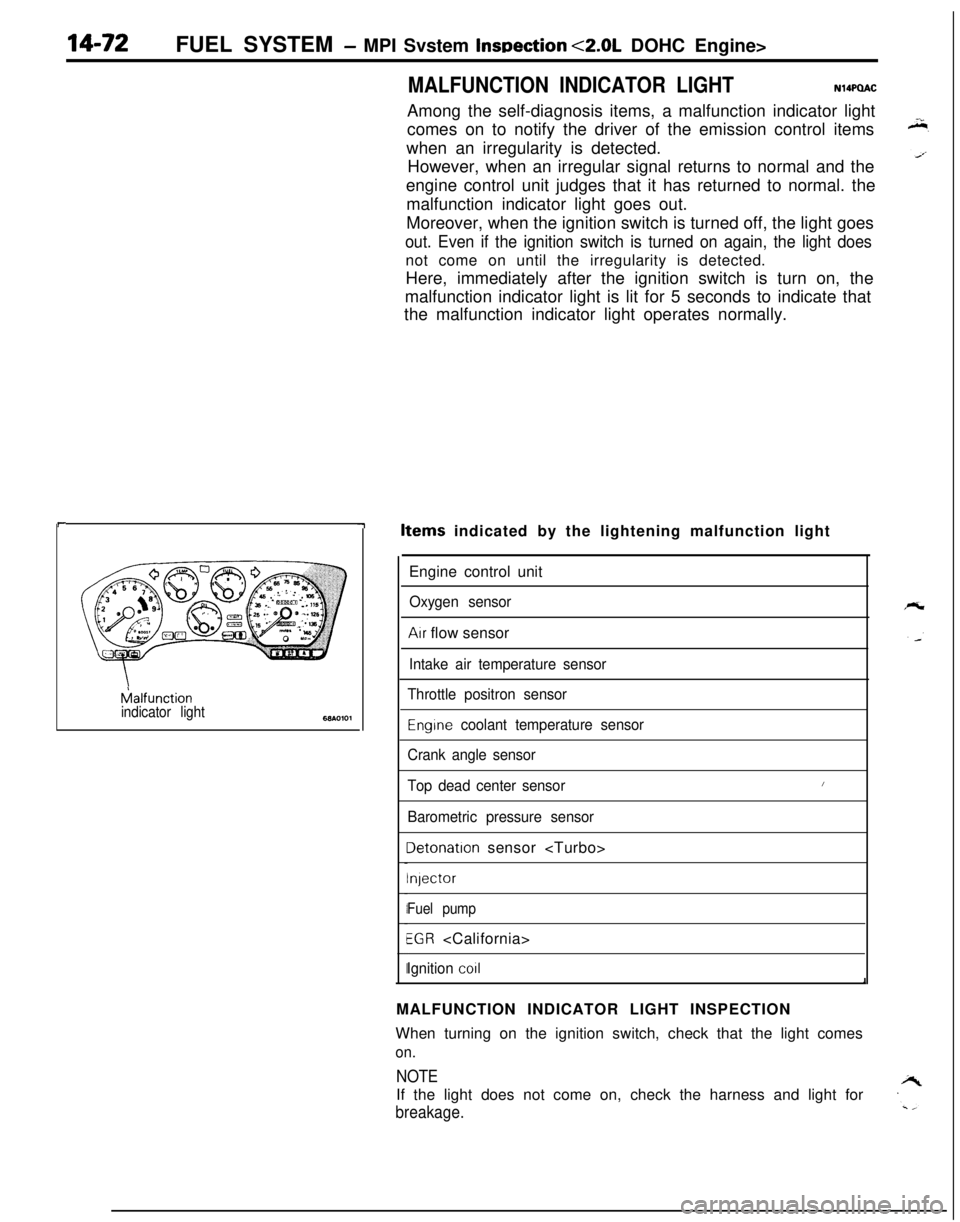 MITSUBISHI ECLIPSE 1991 Service Manual 14-72FUEL SYSTEM - MPI Svstem InsDection <2.0L DOHC Engine>
MALFUNCTION INDICATOR LIGHTAmong the self-diagnosis items, a malfunction indicator light
comes on to notify the driver of the emission contr MITSUBISHI ECLIPSE 1991 Service Manual 14-72FUEL SYSTEM - MPI Svstem InsDection <2.0L DOHC Engine>
MALFUNCTION INDICATOR LIGHTAmong the self-diagnosis items, a malfunction indicator light
comes on to notify the driver of the emission contr