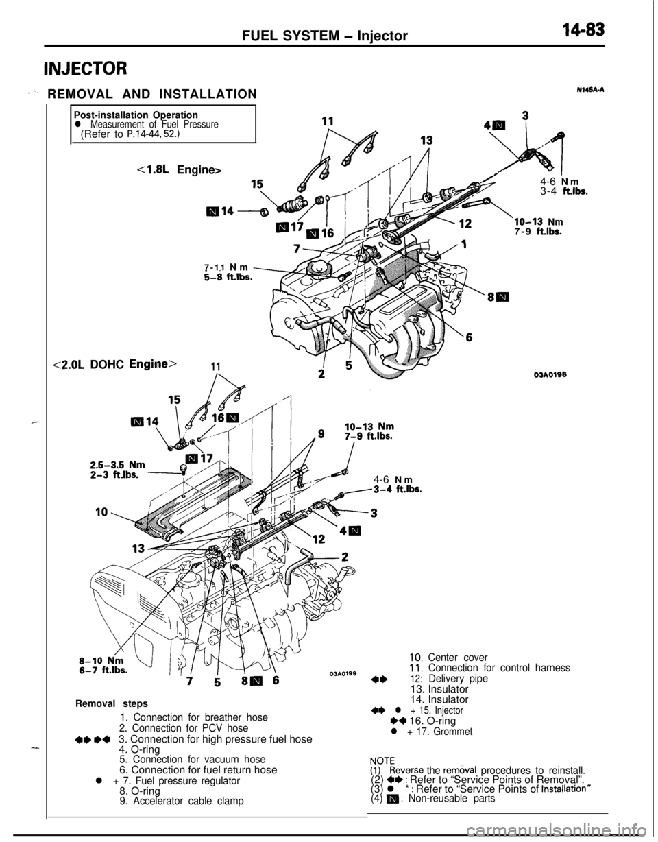MITSUBISHI ECLIPSE 1991 Service Manual INJECTORFUEL SYSTEM
- Injector14-83
* ‘- REMOVAL AND INSTALLATIONNWSA-A
Post-installation Operation
l Measurement of Fuel Pressure(Refer to P.14-44. 52.)
4.8L Engine><2.0L DOHC
Engilme>11R7-11 Nm MITSUBISHI ECLIPSE 1991 Service Manual INJECTORFUEL SYSTEM
- Injector14-83
* ‘- REMOVAL AND INSTALLATIONNWSA-A
Post-installation Operation
l Measurement of Fuel Pressure(Refer to P.14-44. 52.)
4.8L Engine><2.0L DOHC
Engilme>11R7-11 Nm