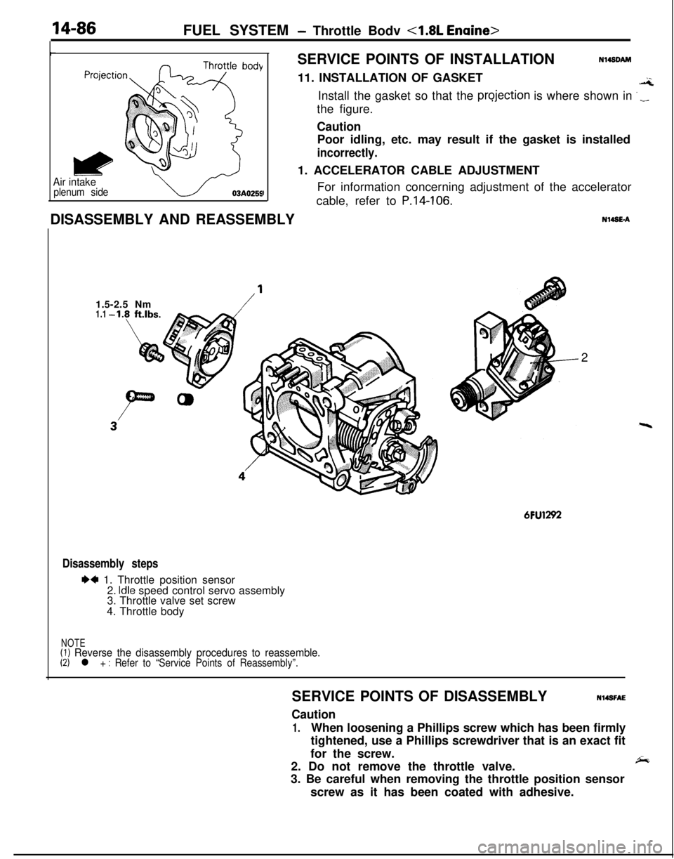MITSUBISHI ECLIPSE 1991  Service Manual 14-86FUEL SYSTEM - Throttle Bodv 4.8L Enaine>
Air intakeplenum sideISERVICE POINTS OF INSTALLATION
Nl4sDAM11. INSTALLATION OF GASKET
.aInstall the gasket so that the 
projection is where shown in ‘_