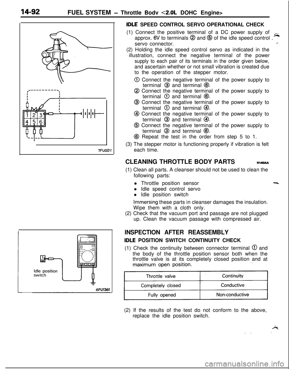 MITSUBISHI ECLIPSE 1991 Service Manual 14-92FUEL SYSTEM- Throttle Bodv <2.0L DOHC Engine>
Iw--
7FUOOl I
tDLE SPEED CONTROL SERVO OPERATIONAL CHECK
(1) Connect the positive terminal of a DC power supply of
approx.
6V to terminals @ and @ o MITSUBISHI ECLIPSE 1991 Service Manual 14-92FUEL SYSTEM- Throttle Bodv <2.0L DOHC Engine>
Iw--
7FUOOl I
tDLE SPEED CONTROL SERVO OPERATIONAL CHECK
(1) Connect the positive terminal of a DC power supply of
approx.
6V to terminals @ and @ o