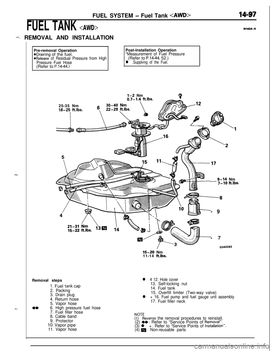 MITSUBISHI ECLIPSE 1991 Service Manual FUEL SYSTEM - Fuel Tank <AWD>
FUEL TANK <AWD>
i. REMOVAL AND INSTALLATION
N140A-A
_-Pre-removal Operation
eDraining of the fuel.@Release of Residual Pressure from High
Pressure Fuel Hose(Refer to
P.1 MITSUBISHI ECLIPSE 1991 Service Manual FUEL SYSTEM - Fuel Tank <AWD>
FUEL TANK <AWD>
i. REMOVAL AND INSTALLATION
N140A-A
_-Pre-removal Operation
eDraining of the fuel.@Release of Residual Pressure from High
Pressure Fuel Hose(Refer to
P.1