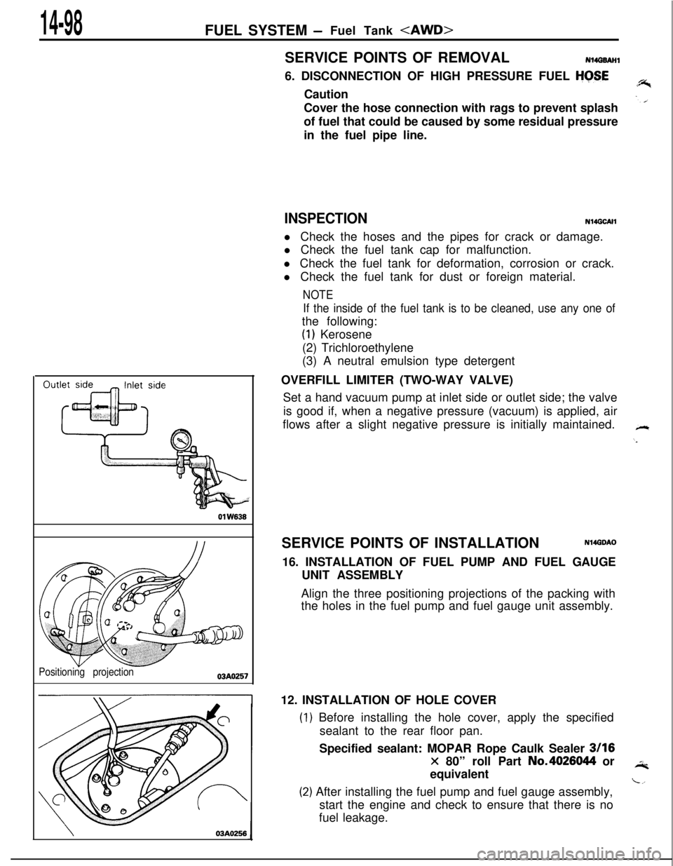 MITSUBISHI ECLIPSE 1991 Service Manual 14-98FUEL SYSTEM -Fuel Tank <AWD>01
W636
Positioning projection03AO257
\03A0256SERVICE POINTS OF REMOVAL
N14G6AHl6. DISCONNECTION OF HIGH PRESSURE FUEL
HGSECaution
Cover the hose connection with rag MITSUBISHI ECLIPSE 1991 Service Manual 14-98FUEL SYSTEM -Fuel Tank <AWD>01
W636
Positioning projection03AO257
\03A0256SERVICE POINTS OF REMOVAL
N14G6AHl6. DISCONNECTION OF HIGH PRESSURE FUEL
HGSECaution
Cover the hose connection with rag