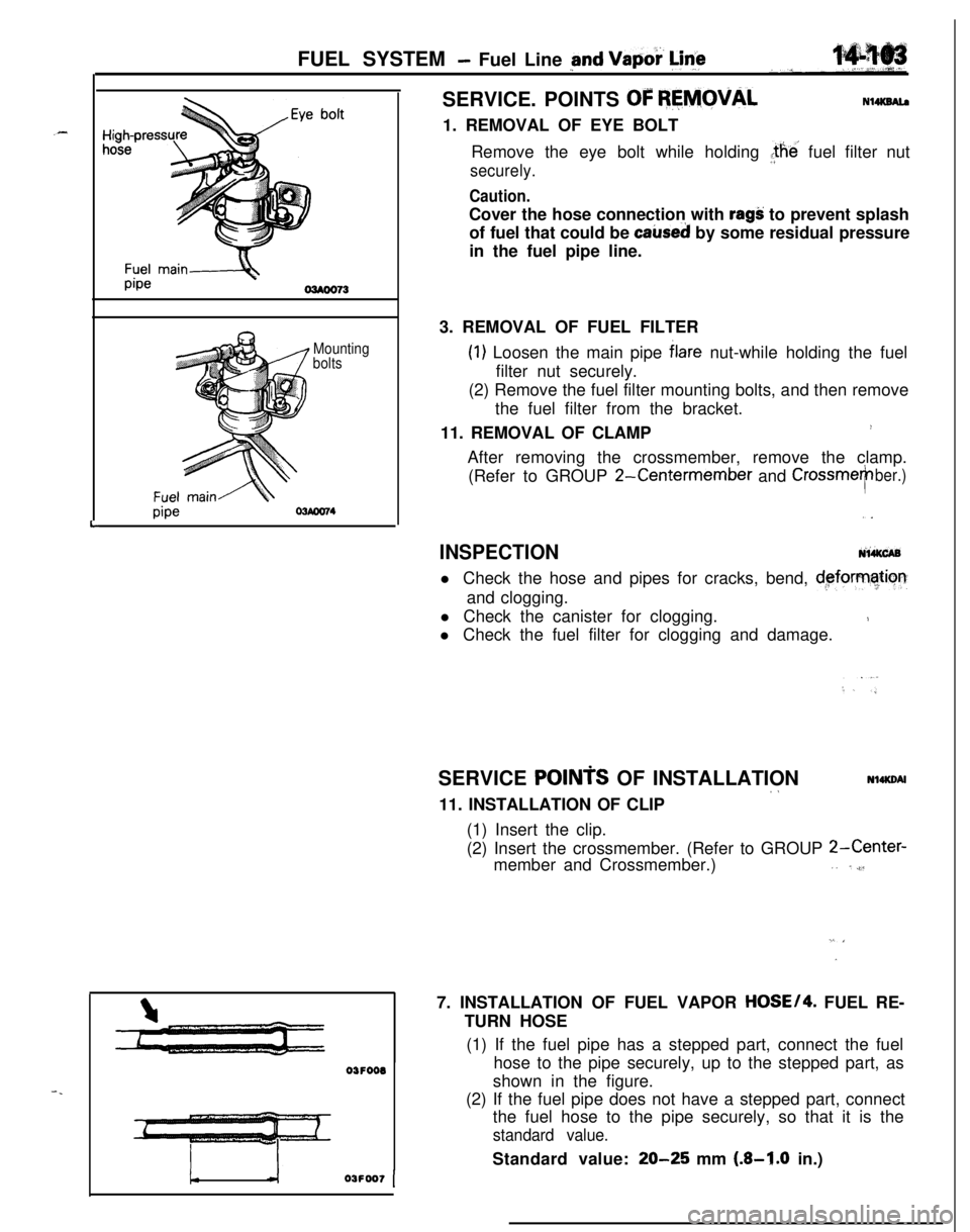 MITSUBISHI ECLIPSE 1991 Manual PDF -.FUEL SYSTEM 
- Fuel Line pnd Vapoi- @f&
L
Mounting
bolts
pipe
03FOOO
!-03FOO7 [SERVICE. POINTS 
OF REMOVALN14KSAl.a1. REMOVAL OF EYE BOLT
Remove the eye bolt while holding the’ fuel filter nut
sec