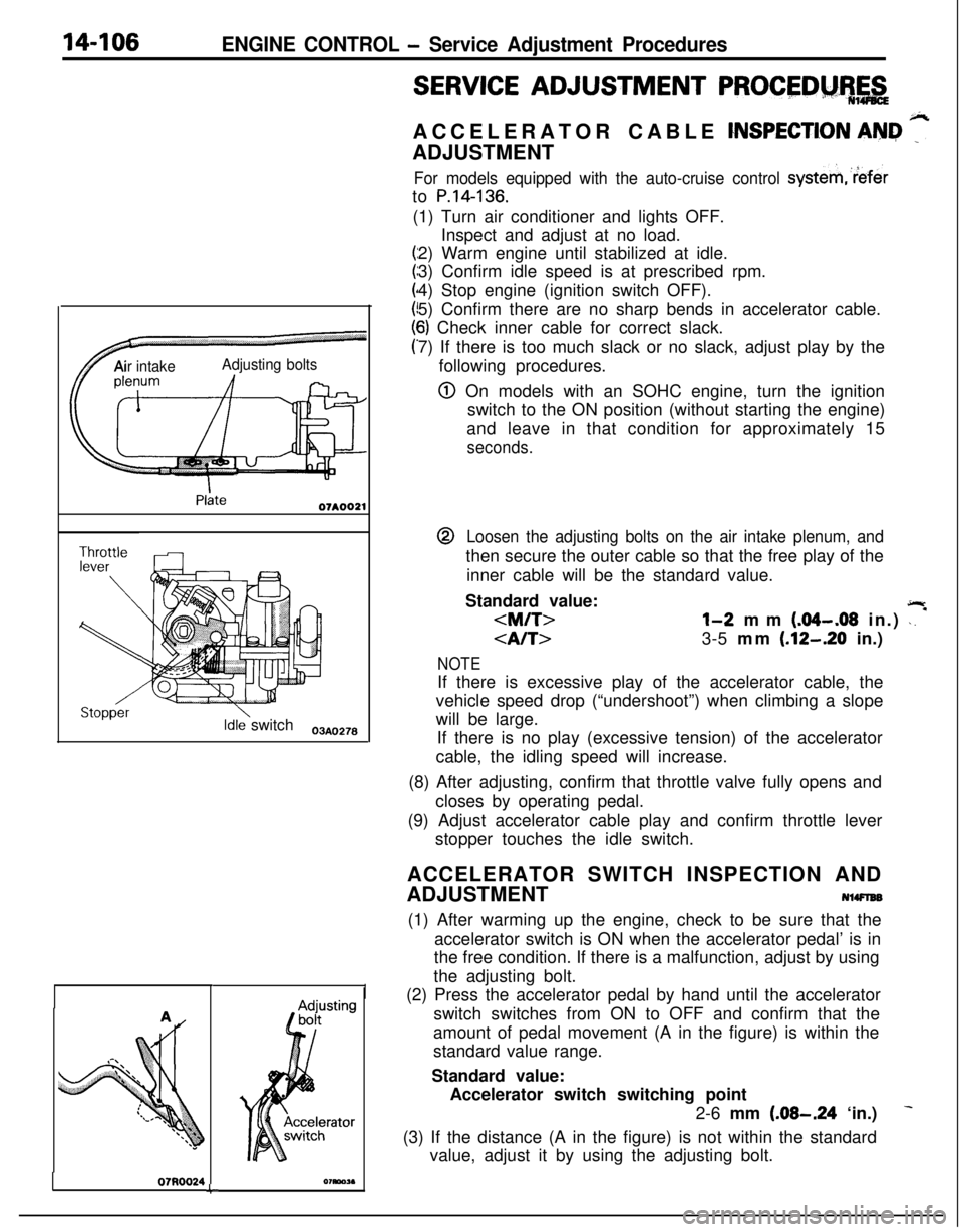 MITSUBISHI ECLIPSE 1991 User Guide 14-106ENGINE CONTROL - Service Adjustment Procedures
TAir intakeAdjusting bolts
Idle switch03A,,2.8
07RQ024L
I
SERVICE ADJUSTMENT PROCEDM%,&ACCELERATOR CABLE
CNSPECTION AN&I ”ADJUSTMENT
For models MITSUBISHI ECLIPSE 1991 User Guide 14-106ENGINE CONTROL - Service Adjustment Procedures
TAir intakeAdjusting bolts
Idle switch03A,,2.8
07RQ024L
I
SERVICE ADJUSTMENT PROCEDM%,&ACCELERATOR CABLE
CNSPECTION AN&I ”ADJUSTMENT
For models