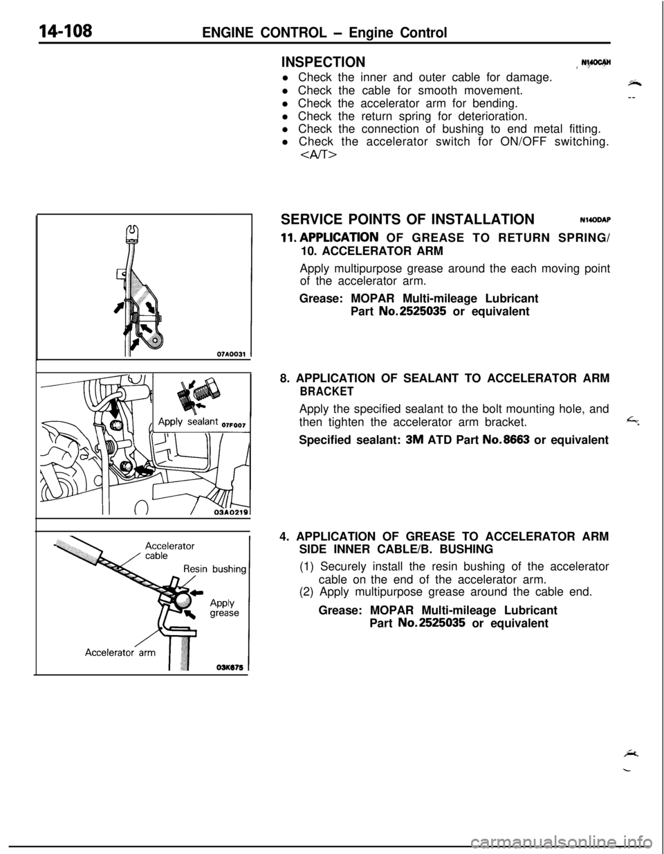 MITSUBISHI ECLIPSE 1991 Service Manual 14-108ENGINE CONTROL - Engine Control
INSPECTION
j N%PJCf@l Check the inner and outer cable for damage.
l Check the cable for smooth movement.$+
l Check the accelerator arm for bending.--
l Check the MITSUBISHI ECLIPSE 1991 Service Manual 14-108ENGINE CONTROL - Engine Control
INSPECTION
j N%PJCf@l Check the inner and outer cable for damage.
l Check the cable for smooth movement.$+
l Check the accelerator arm for bending.--
l Check the