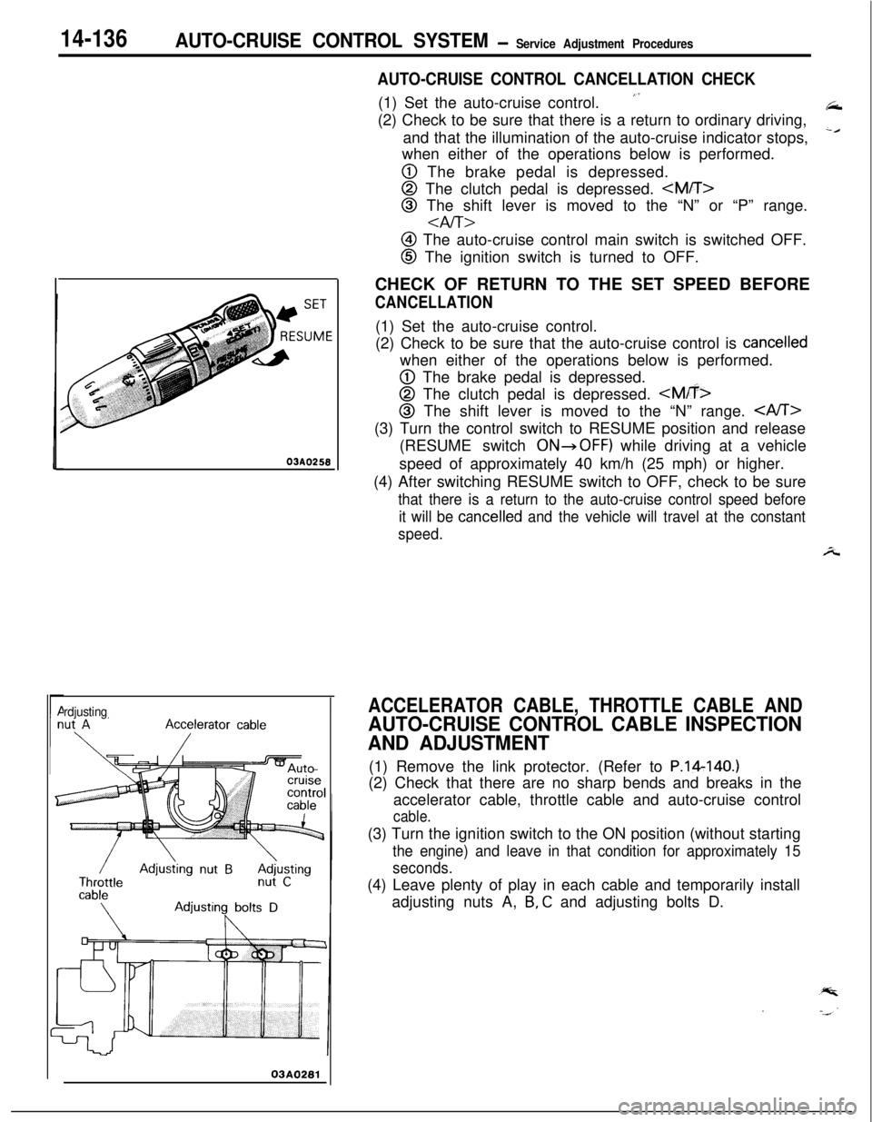 MITSUBISHI ECLIPSE 1991 User Guide 14-136AUTO-CRUISE CONTROL SYSTEM- Service Adjustment Procedures03AQ250
rdjusting
03A0281
AUTO-CRUISE CONTROL CANCELLATION CHECK(1) Set the auto-cruise control.
”(2) Check to be sure that there is a MITSUBISHI ECLIPSE 1991 User Guide 14-136AUTO-CRUISE CONTROL SYSTEM- Service Adjustment Procedures03AQ250
rdjusting
03A0281
AUTO-CRUISE CONTROL CANCELLATION CHECK(1) Set the auto-cruise control.
”(2) Check to be sure that there is a