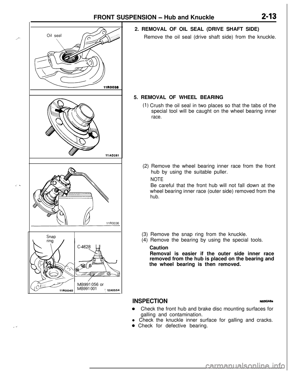 MITSUBISHI ECLIPSE 1991 Service Manual FRONT SUSPENSION - Hub and Knuckle2-13
llA0281
Snar,
MB991 056 orMB991 001! 12A05542. REMOVAL OF OIL SEAL (DRIVE SHAFT SIDE)
Remove the oil seal (drive shaft side) from the knuckle.
5. REMOVAL OF WHEE MITSUBISHI ECLIPSE 1991 Service Manual FRONT SUSPENSION - Hub and Knuckle2-13
llA0281
Snar,
MB991 056 orMB991 001! 12A05542. REMOVAL OF OIL SEAL (DRIVE SHAFT SIDE)
Remove the oil seal (drive shaft side) from the knuckle.
5. REMOVAL OF WHEE