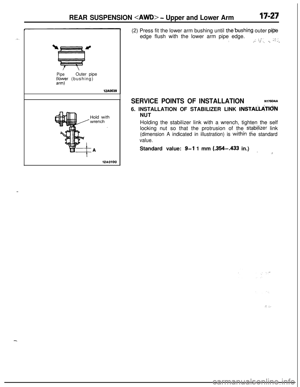 MITSUBISHI ECLIPSE 1991 Service Manual REAR SUSPENSION <AWD> - Upper and Lower Arm
PipeOuter pipe(II;;’ (bushing)
12AOo39
12AOlOO(2) Press fit the lower arm bushing until
the:bushing outer p&e
edge flush with the lower arm pipe edge.
i, MITSUBISHI ECLIPSE 1991 Service Manual REAR SUSPENSION <AWD> - Upper and Lower Arm
PipeOuter pipe(II;;’ (bushing)
12AOo39
12AOlOO(2) Press fit the lower arm bushing until
the:bushing outer p&e
edge flush with the lower arm pipe edge.
i,