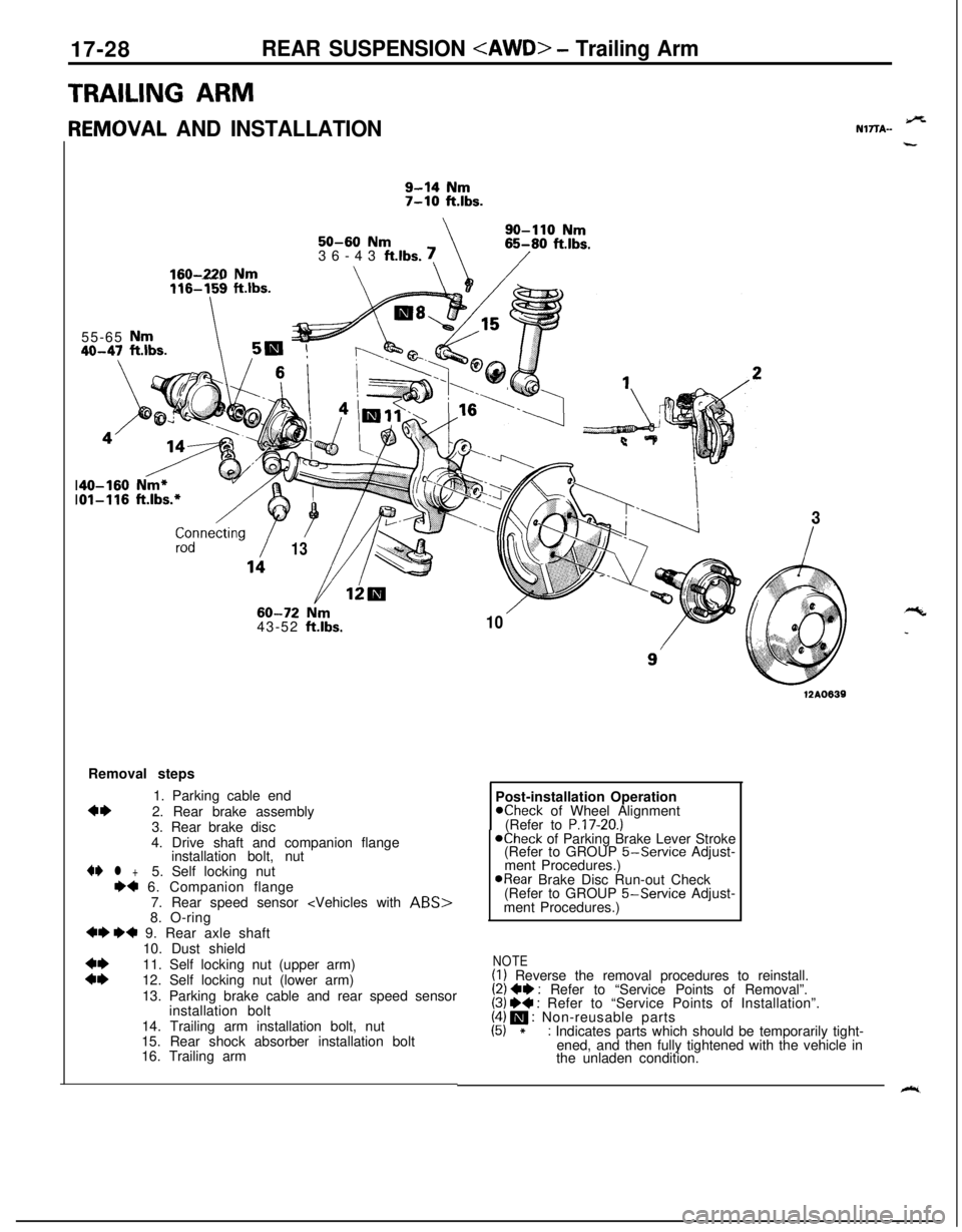 MITSUBISHI ECLIPSE 1991 Workshop Manual 17-28REAR SUSPENSION <AWD> - Trailing Arm
TRAILING ARMr
{EMOVAL AND INSTALLATION
9-14 Nm7-10 ft.lbs.
\SO-110
Nm50-60 Nm36-43 ft.lbs. !65-80 ftlbs.
/160-220 Nm\\\ /zdnnecting
/
/
13
_-_ --- .~~~~116-1 MITSUBISHI ECLIPSE 1991 Workshop Manual 17-28REAR SUSPENSION <AWD> - Trailing Arm
TRAILING ARMr
{EMOVAL AND INSTALLATION
9-14 Nm7-10 ft.lbs.
\SO-110
Nm50-60 Nm36-43 ft.lbs. !65-80 ftlbs.
/160-220 Nm\\\ /zdnnecting
/
/
13
_-_ --- .~~~~116-1