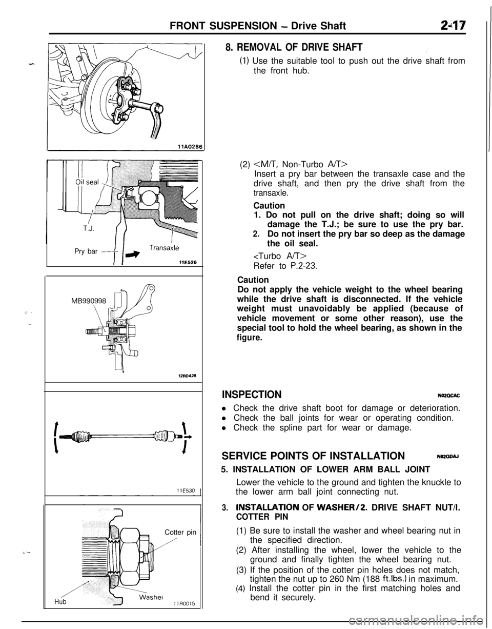 MITSUBISHI ECLIPSE 1991 Service Manual FRONT SUSPENSION - Drive Shaft247Pry bar
13E526
12RO426Cotter pin
/
/HubllR0015
8. REMOVAL OF DRIVE SHAFT.’
(1) Use the suitable tool to push out the drive shaft from
the front hub.
(2)
<M/T, Non-T MITSUBISHI ECLIPSE 1991 Service Manual FRONT SUSPENSION - Drive Shaft247Pry bar
13E526
12RO426Cotter pin
/
/HubllR0015
8. REMOVAL OF DRIVE SHAFT.’
(1) Use the suitable tool to push out the drive shaft from
the front hub.
(2)
<M/T, Non-T