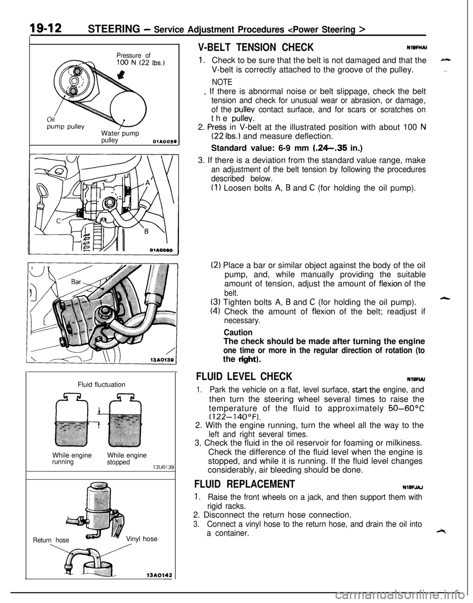 MITSUBISHI ECLIPSE 1991  Service Manual 19-12STEERING - Service Adjustment Procedures <Power Steering >
Pressure ofWater pump
pulleyOlA0059Fluid fluctuation
While engine
runningWhile enginestopped13uo139
Return hoseVinyl hose
x ,3Ao,42-
V-B