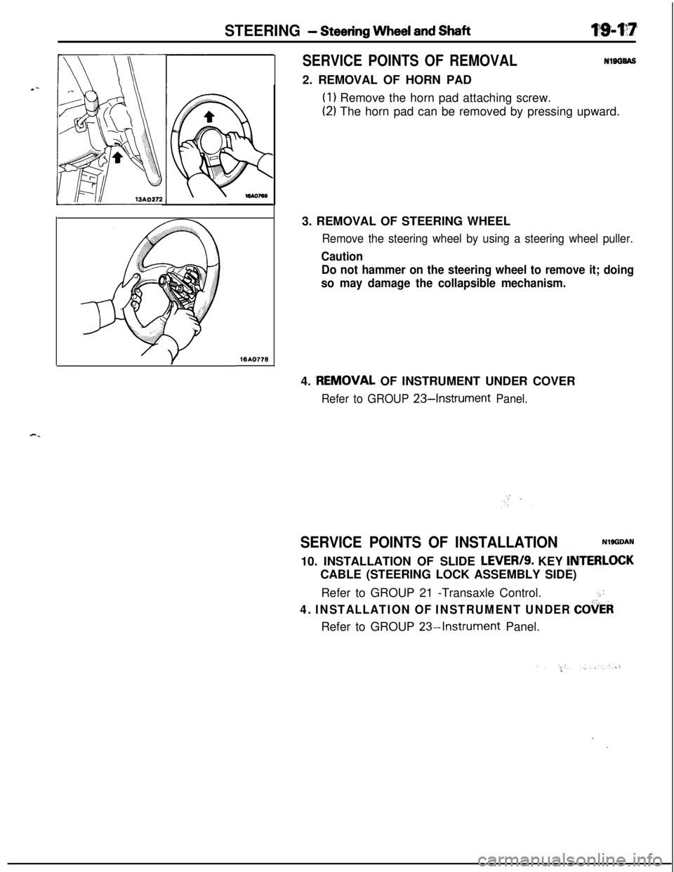 MITSUBISHI ECLIPSE 1991 Owners Manual STEERING - Steering Wheel and Shaft
1610778
SERVICE POINTS OF REMOVALNlBGBAS2. REMOVAL OF HORN PAD
(1) Remove the horn pad attaching screw.
(2) The horn pad can be removed by pressing upward.
3. REMOV MITSUBISHI ECLIPSE 1991 Owners Manual STEERING - Steering Wheel and Shaft
1610778
SERVICE POINTS OF REMOVALNlBGBAS2. REMOVAL OF HORN PAD
(1) Remove the horn pad attaching screw.
(2) The horn pad can be removed by pressing upward.
3. REMOV
