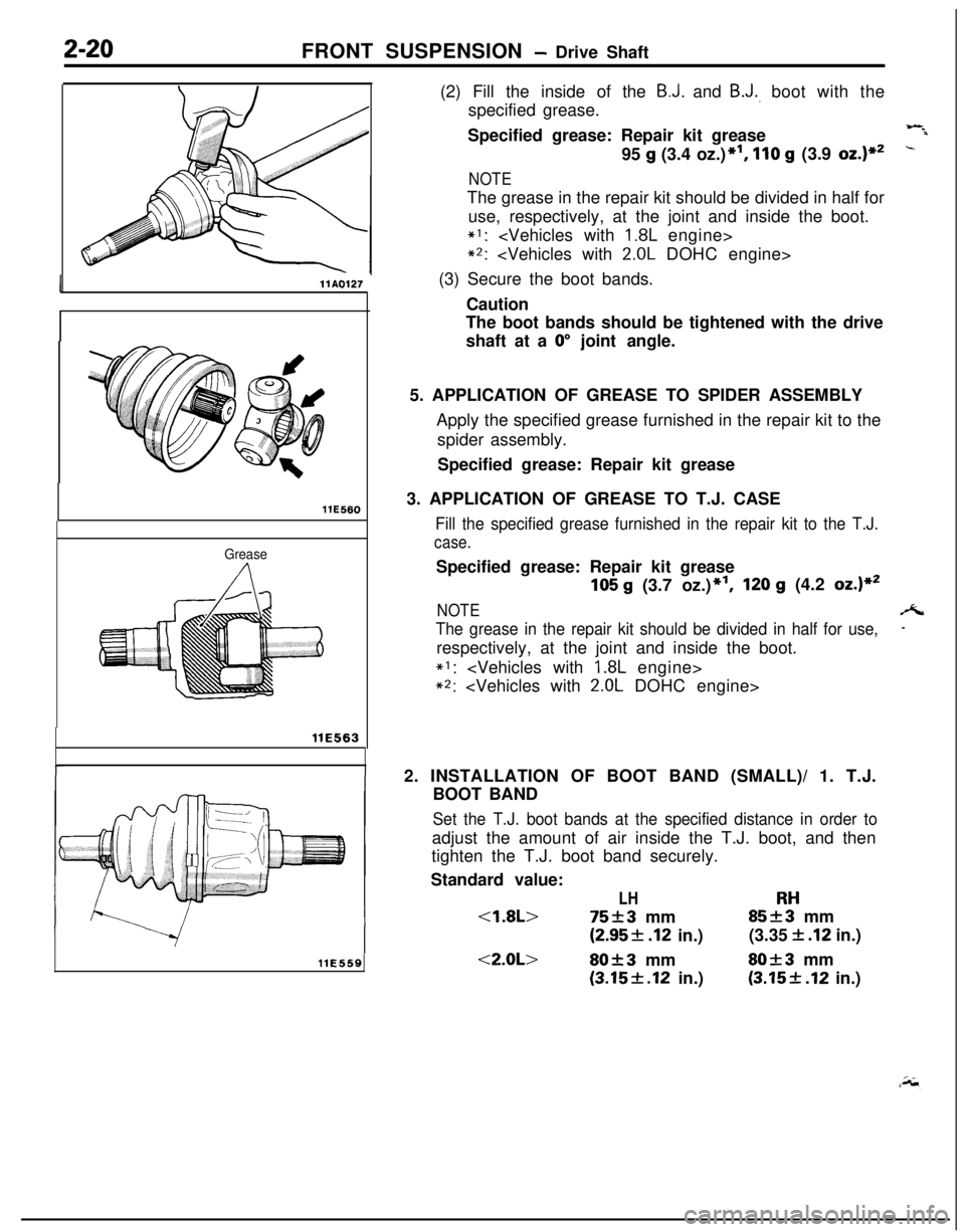 MITSUBISHI ECLIPSE 1991 Owners Guide FRONT SUSPENSION - Drive Shaft
IllA0127
llE560
Grease
llE563
llE559(2) Fill the inside of the
B.J. and B.J., boot with the
specified grease.
Specified grease: Repair kit grease
Wil95
g (3.4 oz.)*I, MITSUBISHI ECLIPSE 1991 Owners Guide FRONT SUSPENSION - Drive Shaft
IllA0127
llE560
Grease
llE563
llE559(2) Fill the inside of the
B.J. and B.J., boot with the
specified grease.
Specified grease: Repair kit grease
Wil95
g (3.4 oz.)*I,