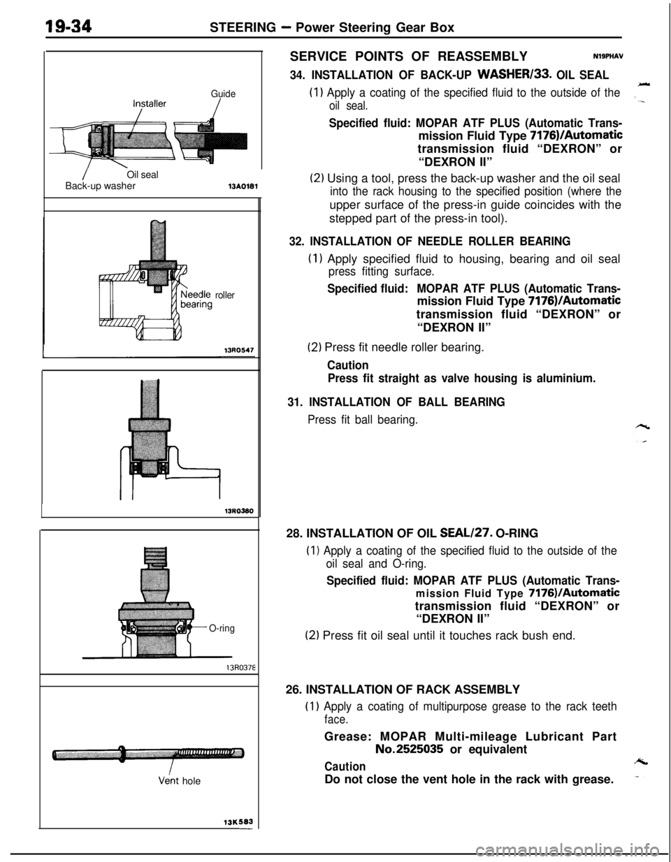 MITSUBISHI ECLIPSE 1991 Service Manual 19-34STEERING - Power Steering Gear Box
Guide
/Oil seal
Back-up washer13A0181
roller
13R0380
O-ring
13R037E
V&t hole
13K583-SERVICE POINTS OF REASSEMBLY
NlSPHAV
34. INSTALLATION OF BACK-UP WASHER133. MITSUBISHI ECLIPSE 1991 Service Manual 19-34STEERING - Power Steering Gear Box
Guide
/Oil seal
Back-up washer13A0181
roller
13R0380
O-ring
13R037E
V&t hole
13K583-SERVICE POINTS OF REASSEMBLY
NlSPHAV
34. INSTALLATION OF BACK-UP WASHER133.