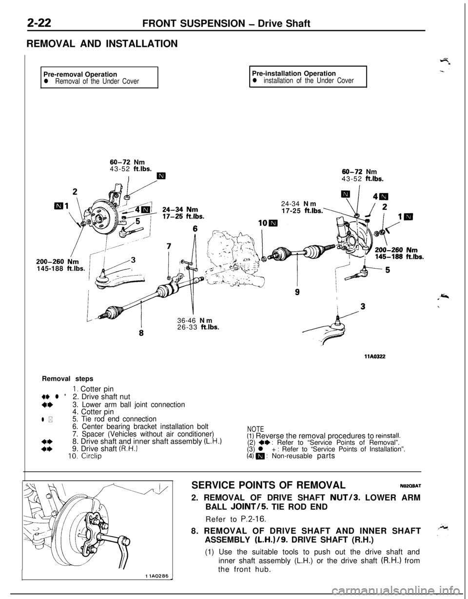 MITSUBISHI ECLIPSE 1991 Owners Guide 2-22FRONT SUSPENSION - Drive Shaft
REMOVAL AND INSTALLATION
Pre-removal OperationPre-installation Operation
l Removal of the Under Coverl installation of the Under Cover
60-72 Nm
43-52 ftlbs.
I60-72 N MITSUBISHI ECLIPSE 1991 Owners Guide 2-22FRONT SUSPENSION - Drive Shaft
REMOVAL AND INSTALLATION
Pre-removal OperationPre-installation Operation
l Removal of the Under Coverl installation of the Under Cover
60-72 Nm
43-52 ftlbs.
I60-72 N