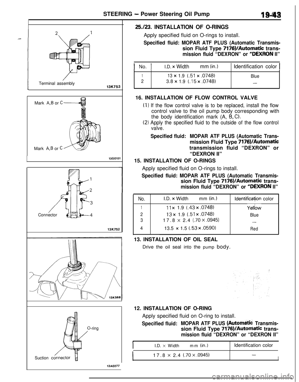 MITSUBISHI ECLIPSE 1991 User Guide STEERING - Power Steering Oil Pump
Terminal assembly
13K753Mark
A,B or C-43Mark
A,B or C
13G0151
/Connector13K752
Suction-ring
25.123. INSTALLATION OF O-RINGSApply specified fluid on O-rings to inst MITSUBISHI ECLIPSE 1991 User Guide STEERING - Power Steering Oil Pump
Terminal assembly
13K753Mark
A,B or C-43Mark
A,B or C
13G0151
/Connector13K752
Suction-ring
25.123. INSTALLATION OF O-RINGSApply specified fluid on O-rings to inst