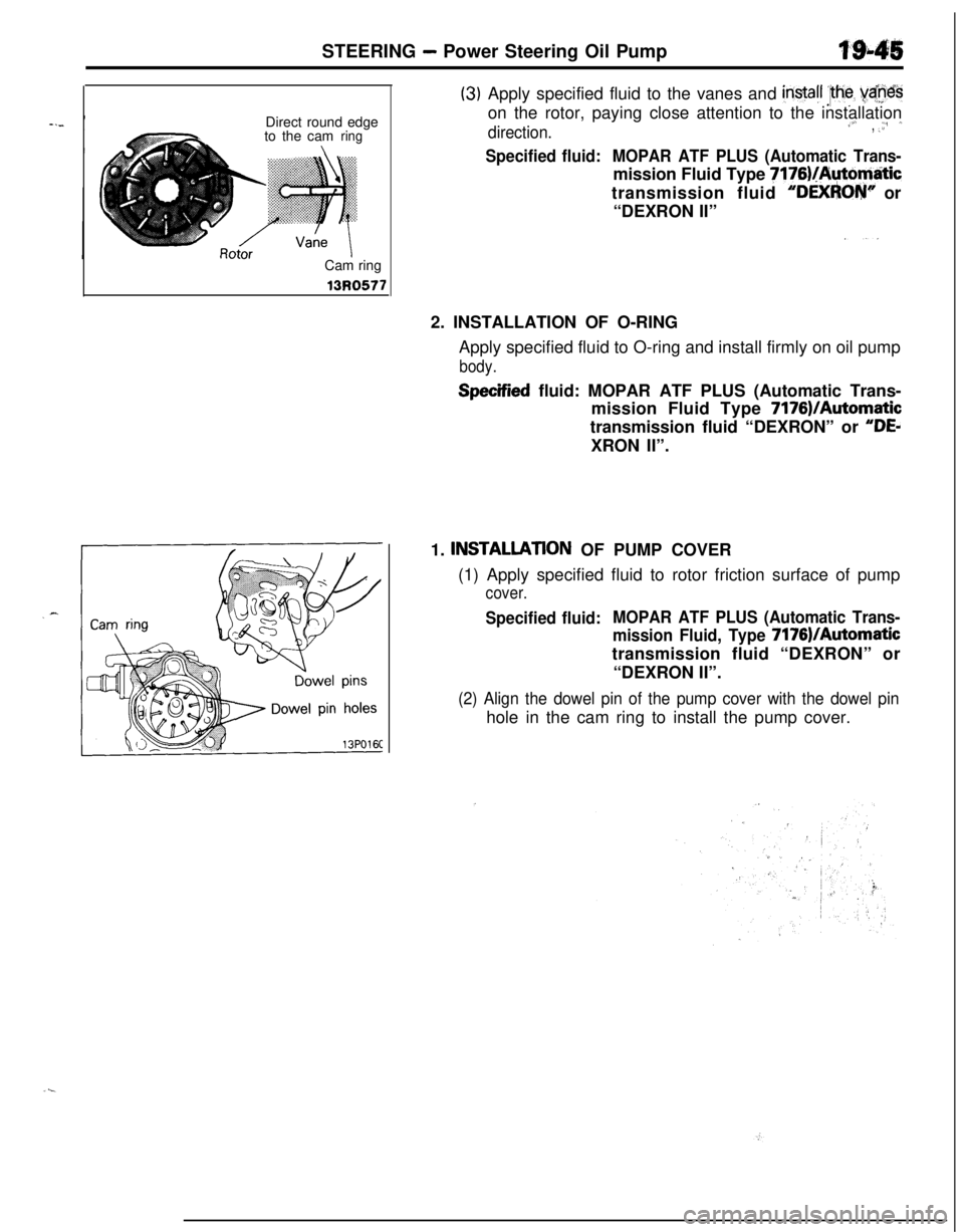 MITSUBISHI ECLIPSE 1991 Service Manual STEERING - Power Steering Oil Pump
Direct round edge
to the cam
ringCam ring13R0577
(3)Apply specified fluid to the vanes and instafl :lhe yaneson the rotor, paying close attention to the installation MITSUBISHI ECLIPSE 1991 Service Manual STEERING - Power Steering Oil Pump
Direct round edge
to the cam
ringCam ring13R0577
(3)Apply specified fluid to the vanes and instafl :lhe yaneson the rotor, paying close attention to the installation