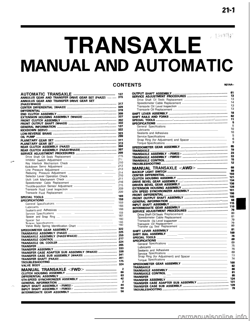 MITSUBISHI ECLIPSE 1991 Workshop Manual TRANSAXLE ’
MANUAL AND AUTOMATICCONTENTS
;-AUTOMATICTRANSAXLE
.....................................................137ANNULUS GEAR AND TRANSFER DRIVE GEAR SET (F4A22)..........315ANNULUS GEAR AND TR MITSUBISHI ECLIPSE 1991 Workshop Manual TRANSAXLE ’
MANUAL AND AUTOMATICCONTENTS
;-AUTOMATICTRANSAXLE
.....................................................137ANNULUS GEAR AND TRANSFER DRIVE GEAR SET (F4A22)..........315ANNULUS GEAR AND TR