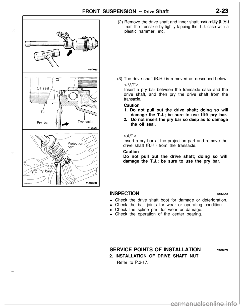 MITSUBISHI ECLIPSE 1991 Service Manual FRONT SUSPENSION - Drive Shaft2-23
llE526(2) Remove the drive shaft and inner shaft
asSembly (L.H..)
from the transaxle by lightly tapping the T.J. case with a
plastic hammer, etc.
(3) The drive shaf MITSUBISHI ECLIPSE 1991 Service Manual FRONT SUSPENSION - Drive Shaft2-23
llE526(2) Remove the drive shaft and inner shaft
asSembly (L.H..)
from the transaxle by lightly tapping the T.J. case with a
plastic hammer, etc.
(3) The drive shaf