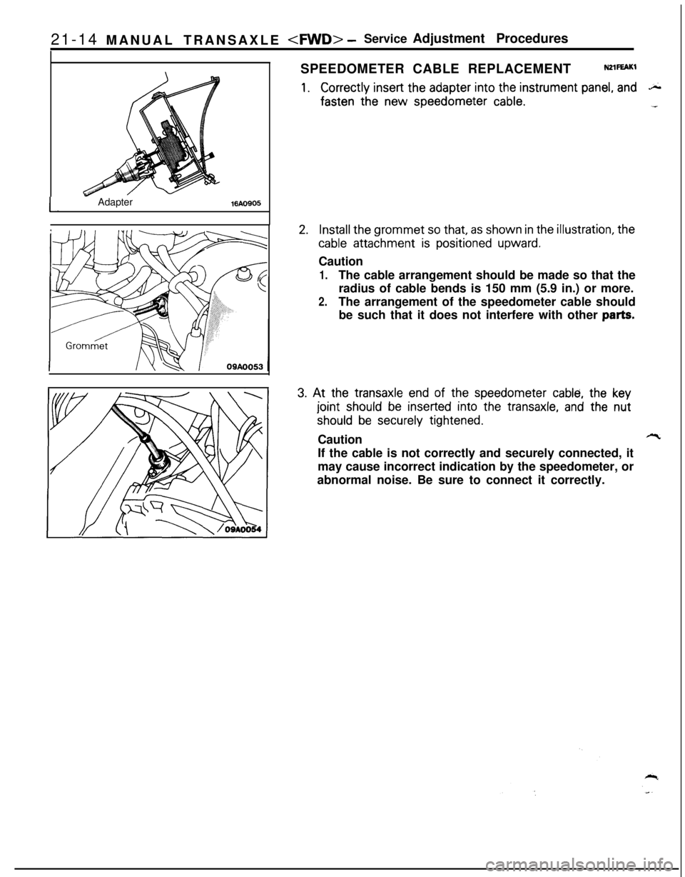 MITSUBISHI ECLIPSE 1991 Owners Manual 21-14 MANUAL TRANSAXLE <FWD> -Service Adjustment Procedures
I-Adapter%A0905SPEEDOMETER CABLE REPLACEMENT
NZlFEAKl
1.Correctly insert the adapter into the instrument panel, andS.
fasten the new speedom MITSUBISHI ECLIPSE 1991 Owners Manual 21-14 MANUAL TRANSAXLE <FWD> -Service Adjustment Procedures
I-Adapter%A0905SPEEDOMETER CABLE REPLACEMENT
NZlFEAKl
1.Correctly insert the adapter into the instrument panel, andS.
fasten the new speedom