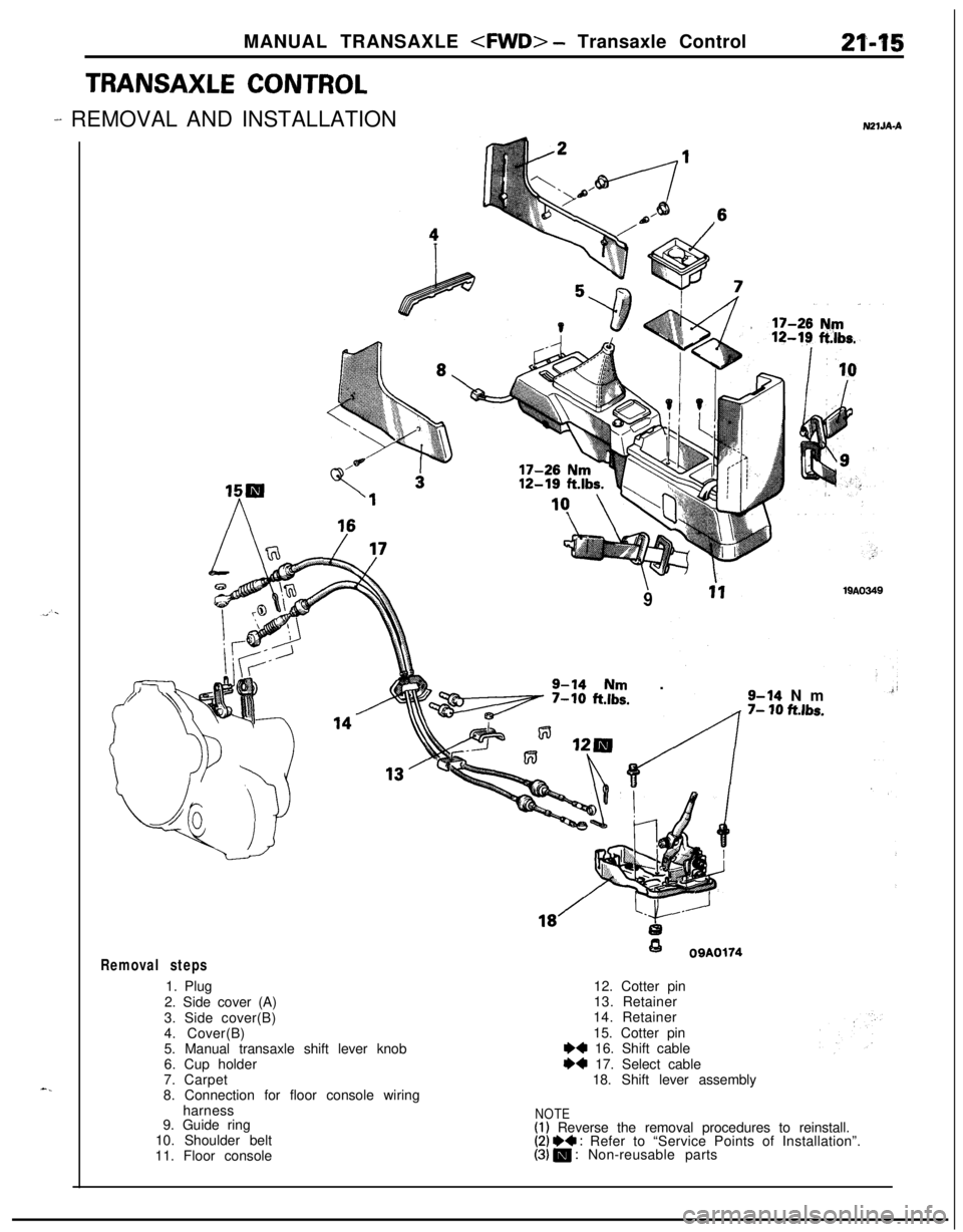 MITSUBISHI ECLIPSE 1991 Manual PDF MANUAL TRANSAXLE <FWD> - Transaxle Control2M5
TRANSAXLE CONTROL
-^ REMOVAL AND INSTALLATION
Removal steps1. Plug
2. Side cover (A)
3. Side cover(B)
4. Cover(B)
N21JA-A
919AO349
9-14 Nm .
+-
0
0OQA0174 MITSUBISHI ECLIPSE 1991 Manual PDF MANUAL TRANSAXLE <FWD> - Transaxle Control2M5
TRANSAXLE CONTROL
-^ REMOVAL AND INSTALLATION
Removal steps1. Plug
2. Side cover (A)
3. Side cover(B)
4. Cover(B)
N21JA-A
919AO349
9-14 Nm .
+-
0
0OQA0174