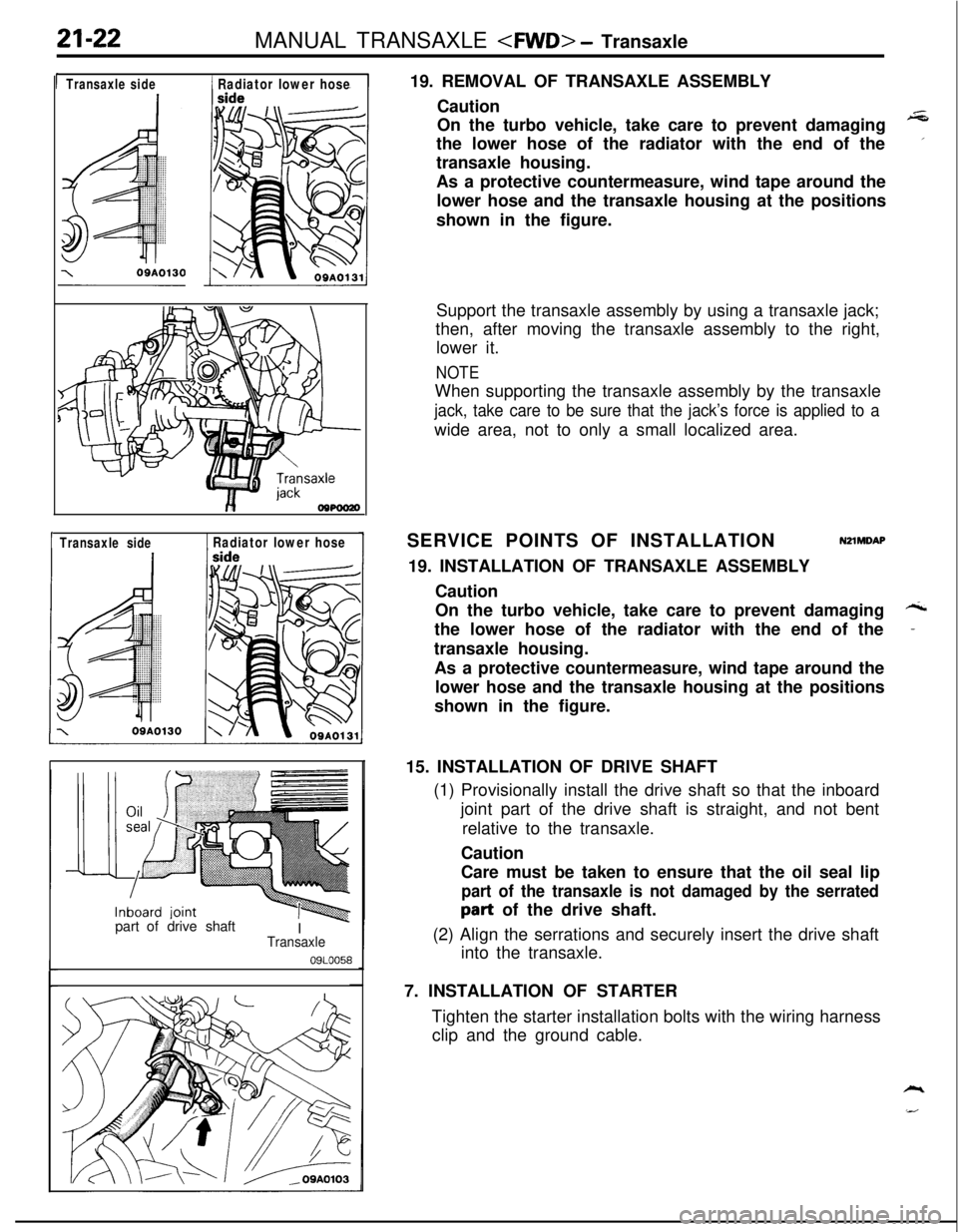 MITSUBISHI ECLIPSE 1991 Service Manual 21-22MANUAL TRANSAXLE <FM/D> - Transaxle
1 Transaxleside1 Radiator lower hose
1 Transaxle side1 Radiator lower hosepart ofdrive shaft
I
-Transaxle
09LOO5819. REMOVAL OF TRANSAXLE ASSEMBLY
Caution
On MITSUBISHI ECLIPSE 1991 Service Manual 21-22MANUAL TRANSAXLE <FM/D> - Transaxle
1 Transaxleside1 Radiator lower hose
1 Transaxle side1 Radiator lower hosepart ofdrive shaft
I
-Transaxle
09LOO5819. REMOVAL OF TRANSAXLE ASSEMBLY
Caution
On