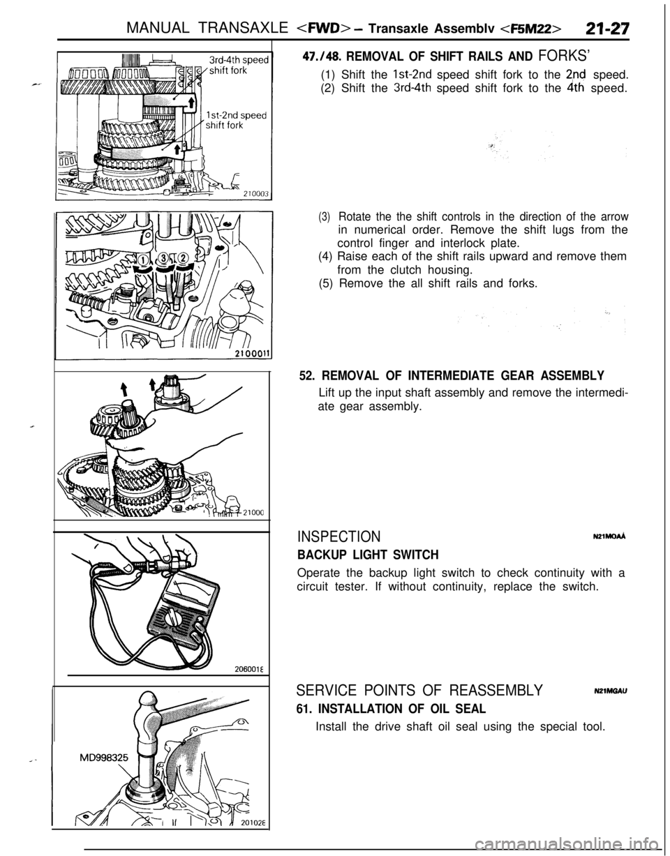 MITSUBISHI ECLIPSE 1991 Service Manual MANUAL TRANSAXLE <FWD> - Transaxle Assemblv <F5M22>21-27
206001E
47./48. REMOVAL OF SHIFT RAILS AND FORKS’(1) Shift the Ist-2nd speed shift fork to the
2nd speed.
(2) Shift the
3rd~4th speed shift MITSUBISHI ECLIPSE 1991 Service Manual MANUAL TRANSAXLE <FWD> - Transaxle Assemblv <F5M22>21-27
206001E
47./48. REMOVAL OF SHIFT RAILS AND FORKS’(1) Shift the Ist-2nd speed shift fork to the
2nd speed.
(2) Shift the
3rd~4th speed shift