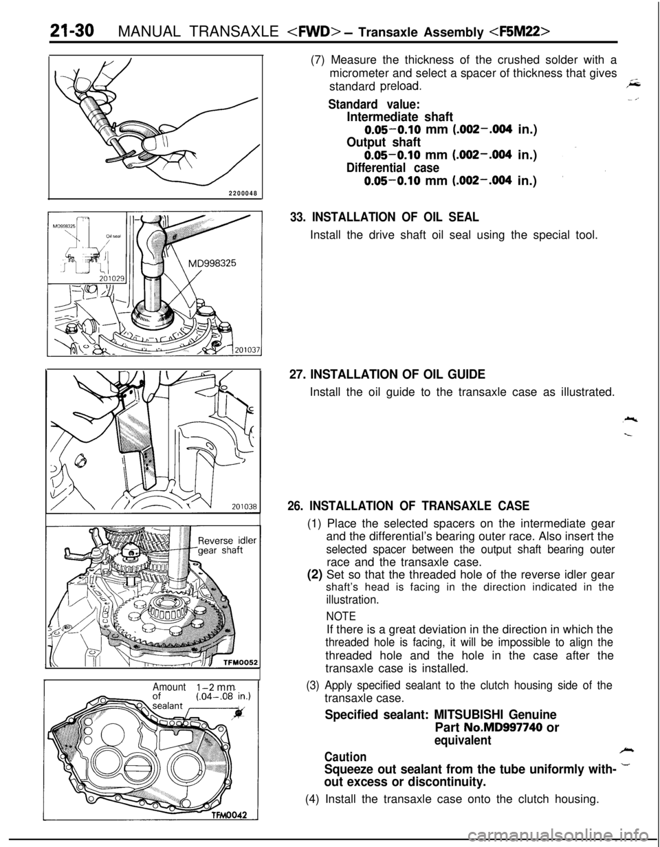 MITSUBISHI ECLIPSE 1991 Workshop Manual 21-30MANUAL TRANSAXLE <FWD> - Transaxle Assembly <F5M22>
2200048
IAmountl-2 mm(7) Measure the thickness of the crushed solder with a
micrometer and select a spacer of thickness that gives
standard
pr MITSUBISHI ECLIPSE 1991 Workshop Manual 21-30MANUAL TRANSAXLE <FWD> - Transaxle Assembly <F5M22>
2200048
IAmountl-2 mm(7) Measure the thickness of the crushed solder with a
micrometer and select a spacer of thickness that gives
standard
pr