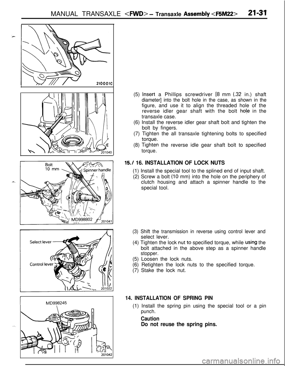 MITSUBISHI ECLIPSE 1991  Service Manual MANUAL TRANSAXLE <WD> - Transaxle Assembly <F5M22>2%3T
IMD998245(5) 
Insert a Phillips screwdriver [8 mm (.32 in.) shaft
diameter] into the bolt hole in the case, as shown in thefigure, and use it to 