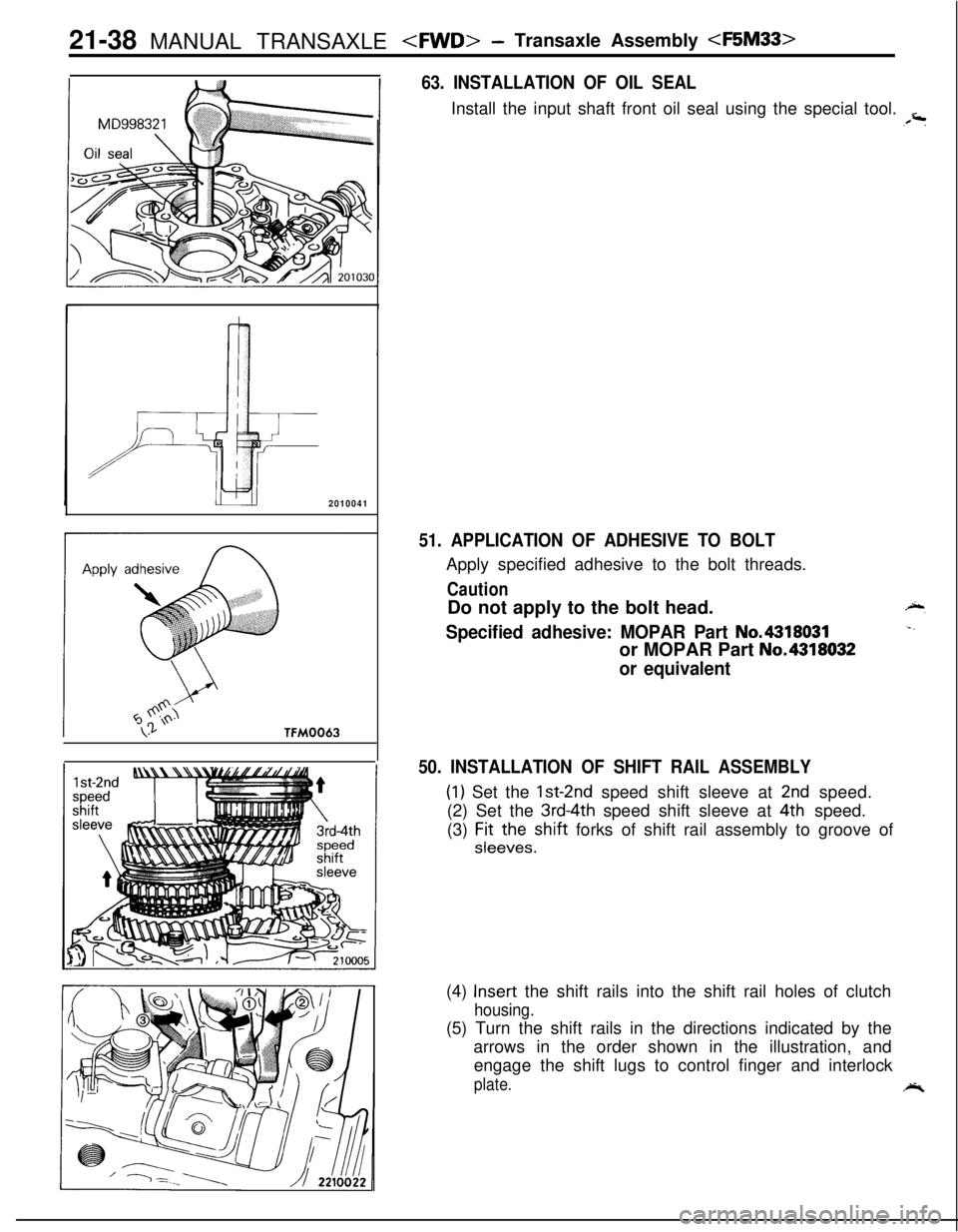 MITSUBISHI ECLIPSE 1991 Service Manual 21-38 MANUAL TRANSAXLE <FWD>- Transaxle Assembly <F5M33>
63. INSTALLATION OF OIL SEALInstall the input shaft front oil seal using the special tool.
,,=
2010041
51. APPLICATION OF ADHESIVE TO BOLTAppl MITSUBISHI ECLIPSE 1991 Service Manual 21-38 MANUAL TRANSAXLE <FWD>- Transaxle Assembly <F5M33>
63. INSTALLATION OF OIL SEALInstall the input shaft front oil seal using the special tool.
,,=
2010041
51. APPLICATION OF ADHESIVE TO BOLTAppl