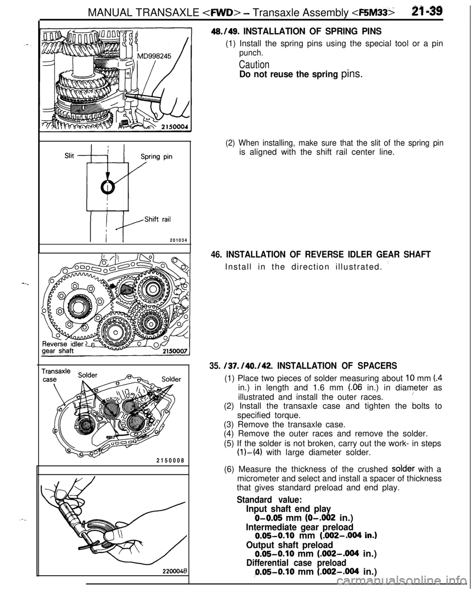 MITSUBISHI ECLIPSE 1991 Service Manual MANUAL TRANSAXLE <FWD> - Transaxle Assembly <F5M33521 A&Slit
Spring pin
/Shift rail
11-t201034er
2150008
220004E46./49.
INSTALLATION OF SPRING PINS(1) Install the spring pins using the special tool o MITSUBISHI ECLIPSE 1991 Service Manual MANUAL TRANSAXLE <FWD> - Transaxle Assembly <F5M33521 A&Slit
Spring pin
/Shift rail
11-t201034er
2150008
220004E46./49.
INSTALLATION OF SPRING PINS(1) Install the spring pins using the special tool o
