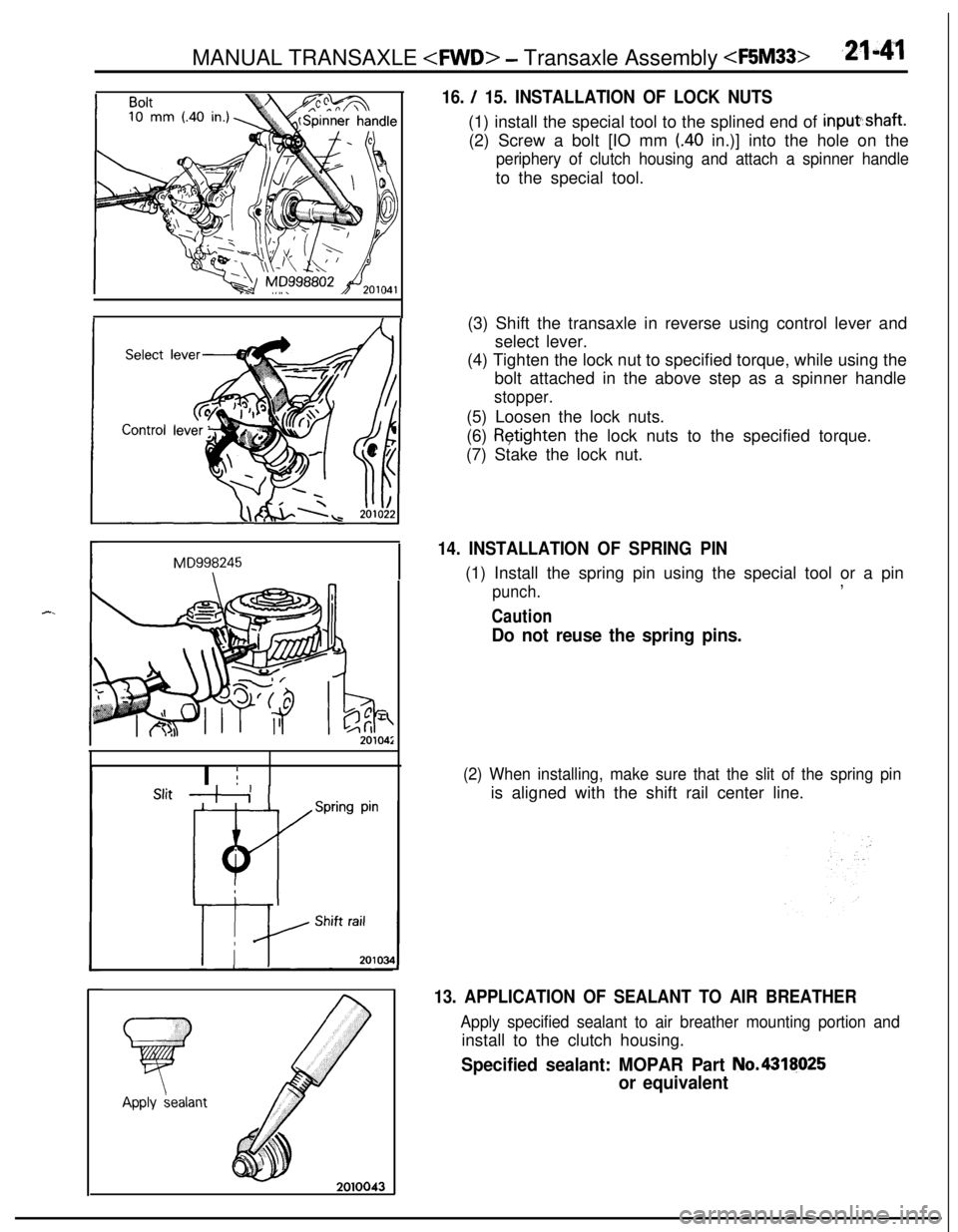 MITSUBISHI ECLIPSE 1991 Service Manual MANUAL TRANSAXLE <FWD> - Transaxle Assembly <F5M33>,214
10 mm (.40 in.)
16. / 15. INSTALLATION OF LOCK NUTS(1) install the special tool to the splined end of inputshaft.
(2) Screw a bolt [IO mm
(.40 MITSUBISHI ECLIPSE 1991 Service Manual MANUAL TRANSAXLE <FWD> - Transaxle Assembly <F5M33>,214
10 mm (.40 in.)
16. / 15. INSTALLATION OF LOCK NUTS(1) install the special tool to the splined end of inputshaft.
(2) Screw a bolt [IO mm
(.40