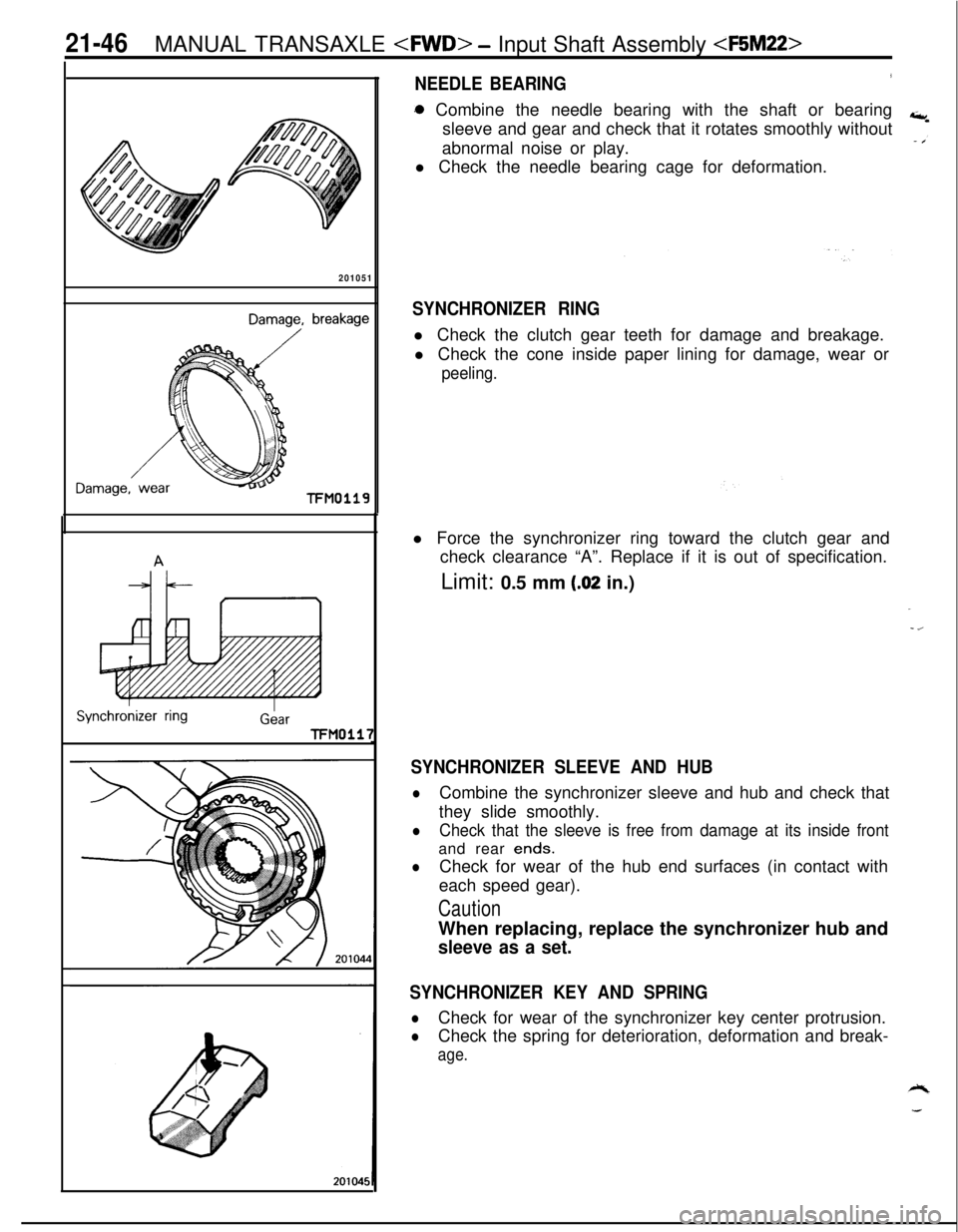 MITSUBISHI ECLIPSE 1991 Owners Manual 21-46MANUAL TRANSAXLE <FWD> - Input Shaft Assembly <F5M22>
201051
TFMO119
Damage, breakage
/
Synchronizer ringGLarTFMOlli
NEEDLE BEARING3a Combine the needle bearing with the shaft or bearing
sleeve a MITSUBISHI ECLIPSE 1991 Owners Manual 21-46MANUAL TRANSAXLE <FWD> - Input Shaft Assembly <F5M22>
201051
TFMO119
Damage, breakage
/
Synchronizer ringGLarTFMOlli
NEEDLE BEARING3a Combine the needle bearing with the shaft or bearing
sleeve a
