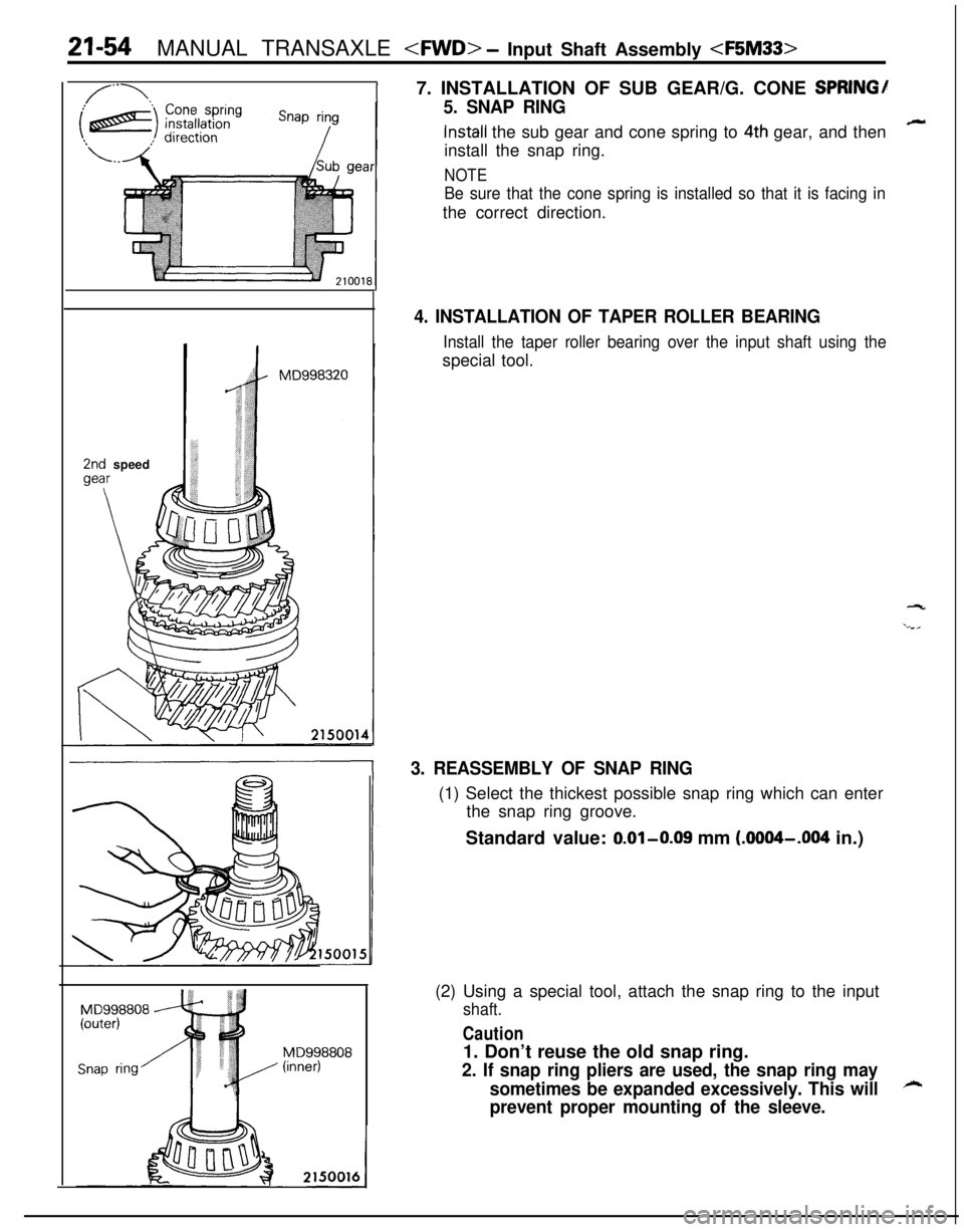 MITSUBISHI ECLIPSE 1991 Owners Guide 21-54MANUAL TRANSAXLE <FWD> - Input Shaft Assembly <F5M33>
2nd speed
MD998808(inner)7. INSTALLATION OF SUB GEAR/G. CONE
SPRINGI
5. SNAP RING
install the sub gear and cone spring to 4th gear, and then MITSUBISHI ECLIPSE 1991 Owners Guide 21-54MANUAL TRANSAXLE <FWD> - Input Shaft Assembly <F5M33>
2nd speed
MD998808(inner)7. INSTALLATION OF SUB GEAR/G. CONE
SPRINGI
5. SNAP RING
install the sub gear and cone spring to 4th gear, and then