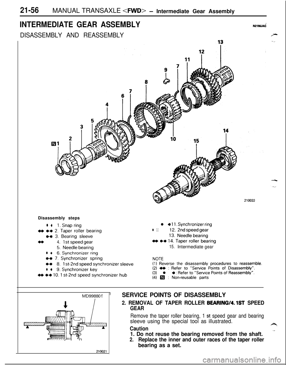 MITSUBISHI ECLIPSE 1991 Owners Guide 21-56MANUAL TRANSAXLE <FWD>- Intermediate Gear Assembly
INTERMEDIATE GEAR ASSEMBLYNZlhlJAd
DISASSEMBLY AND REASSEMBLYDisassembly steps
l *1. Snap ring
w *+ 2. Taper roller bearing
w 3. Bearing sleeve
MITSUBISHI ECLIPSE 1991 Owners Guide 21-56MANUAL TRANSAXLE <FWD>- Intermediate Gear Assembly
INTERMEDIATE GEAR ASSEMBLYNZlhlJAd
DISASSEMBLY AND REASSEMBLYDisassembly steps
l *1. Snap ring
w *+ 2. Taper roller bearing
w 3. Bearing sleeve