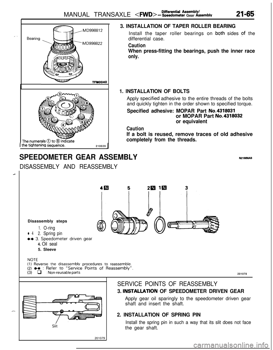 MITSUBISHI ECLIPSE 1991 Service Manual bierential Assembl /MANUAL TRANSAXLE <MD> - SDeedometer Gear ksemblv
, .Bearing
TFYOOIO
The numerals 0 to (8 indicate1 the tiqhtening Gequeice.210029I
SPEEDOMETER GEAR ASSEMBLY
3. INSTALLATION OF TAPE MITSUBISHI ECLIPSE 1991 Service Manual bierential Assembl /MANUAL TRANSAXLE <MD> - SDeedometer Gear ksemblv
, .Bearing
TFYOOIO
The numerals 0 to (8 indicate1 the tiqhtening Gequeice.210029I
SPEEDOMETER GEAR ASSEMBLY
3. INSTALLATION OF TAPE