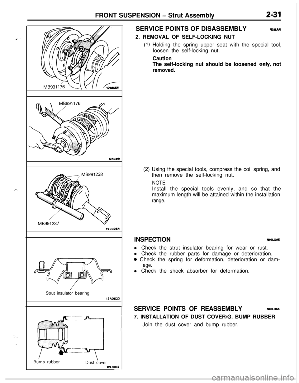 MITSUBISHI ECLIPSE 1991 Service Manual FRONT SUSPENSION - Strut Assembly
MB991237 -12l.0254
Strut insulator bearing12A0523
Bu’mp rubber
Dust Gover12LOO32-SERVICE POINTS OF DISASSEMBLY
NO2LFAI2. REMOVAL OF SELF-LOCKING NUT
(1) Holding the MITSUBISHI ECLIPSE 1991 Service Manual FRONT SUSPENSION - Strut Assembly
MB991237 -12l.0254
Strut insulator bearing12A0523
Bu’mp rubber
Dust Gover12LOO32-SERVICE POINTS OF DISASSEMBLY
NO2LFAI2. REMOVAL OF SELF-LOCKING NUT
(1) Holding the