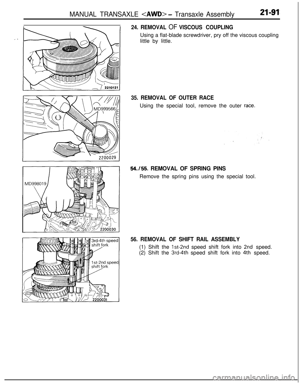 MITSUBISHI ECLIPSE 1991  Service Manual MANUAL TRANSAXLE <AWD> - Transaxle Assembly21-91,
24. REMOVAL OF VISCOUS COUPLINGUsing a flat-blade screwdriver, pry off the viscous coupling
little by little.
35. REMOVAL OF OUTER RACEUsing the speci