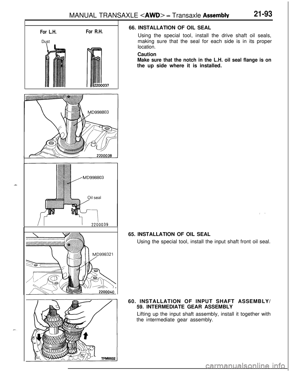 MITSUBISHI ECLIPSE 1991  Service Manual MANUAL TRANSAXLE <AWD> L Transaxle Assenibty21-93
For L.H.For R.H.
Dust66. INSTALLATION OF OIL SEAL
Using the special tool, install the drive shaft oil seals,
making sure that the seal for each side i