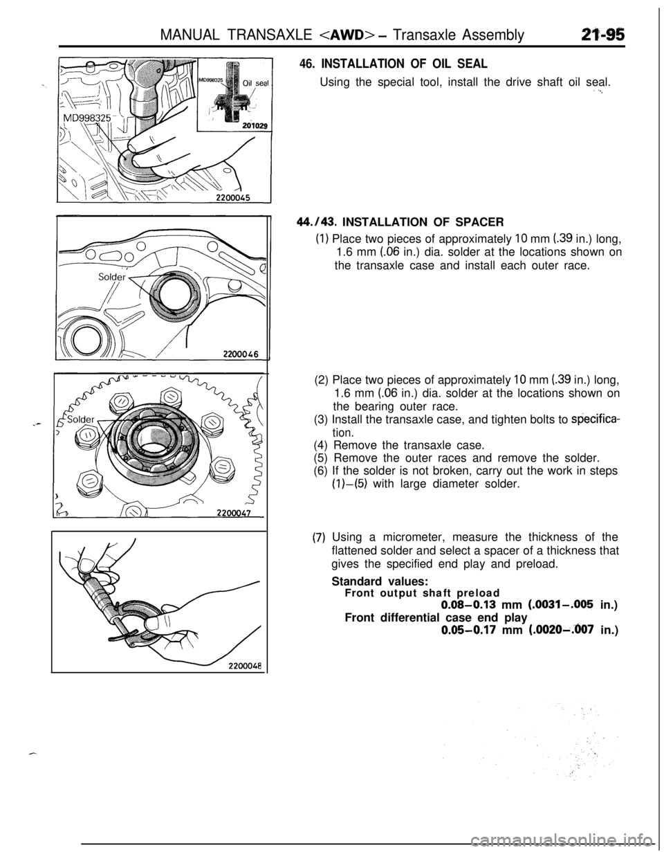 MITSUBISHI ECLIPSE 1991 Repair Manual MANUAL TRANSAXLE <AWD> - Transaxle Assembly23-95
46. INSTALLATION OF OIL SEALUsing the special tool, install the drive shaft oil seal.
I -.,44.143. INSTALLATION OF SPACER
(1) Place two pieces of appro MITSUBISHI ECLIPSE 1991 Repair Manual MANUAL TRANSAXLE <AWD> - Transaxle Assembly23-95
46. INSTALLATION OF OIL SEALUsing the special tool, install the drive shaft oil seal.
I -.,44.143. INSTALLATION OF SPACER
(1) Place two pieces of appro