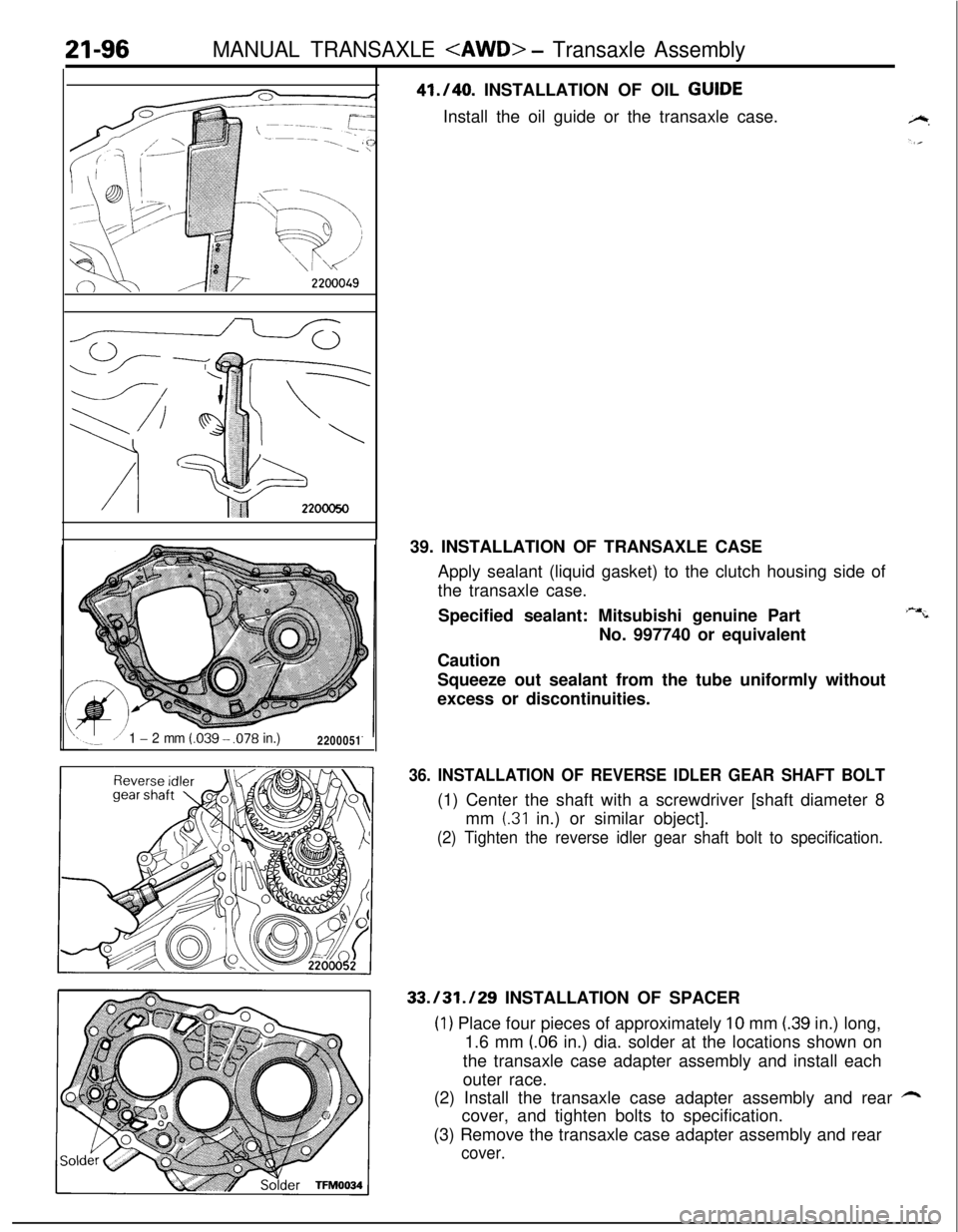 MITSUBISHI ECLIPSE 1991 Service Manual 21-96MANUAL TRANSAXLE <AWD> - Transaxle Assembly
/._~~1 - 2 mm l.039 - ,078 in.)2200051
41./40. INSTALLATION OF OIL GUIDE
Install the oil guide or the transaxle case.
39. INSTALLATION OF TRANSAXLE CAS MITSUBISHI ECLIPSE 1991 Service Manual 21-96MANUAL TRANSAXLE <AWD> - Transaxle Assembly
/._~~1 - 2 mm l.039 - ,078 in.)2200051
41./40. INSTALLATION OF OIL GUIDE
Install the oil guide or the transaxle case.
39. INSTALLATION OF TRANSAXLE CAS