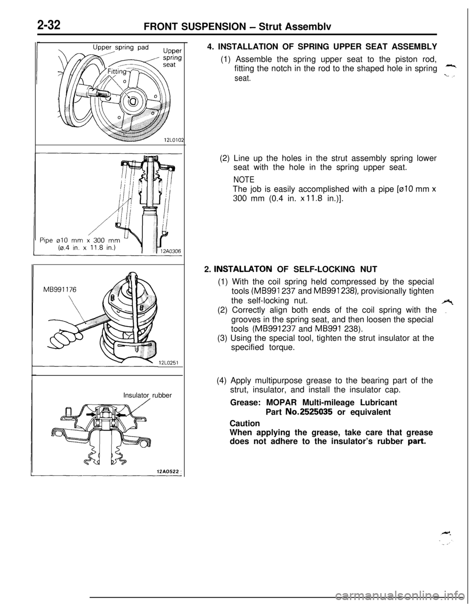 MITSUBISHI ECLIPSE 1991 User Guide 2-32FRONT SUSPENSION - Strut Assemblv
12LO251Insulator rubber12A0522,4. INSTALLATION OF SPRING UPPER SEAT ASSEMBLY
(1) Assemble the spring upper seat to the piston rod,
fitting the notch in the rod to MITSUBISHI ECLIPSE 1991 User Guide 2-32FRONT SUSPENSION - Strut Assemblv
12LO251Insulator rubber12A0522,4. INSTALLATION OF SPRING UPPER SEAT ASSEMBLY
(1) Assemble the spring upper seat to the piston rod,
fitting the notch in the rod to
