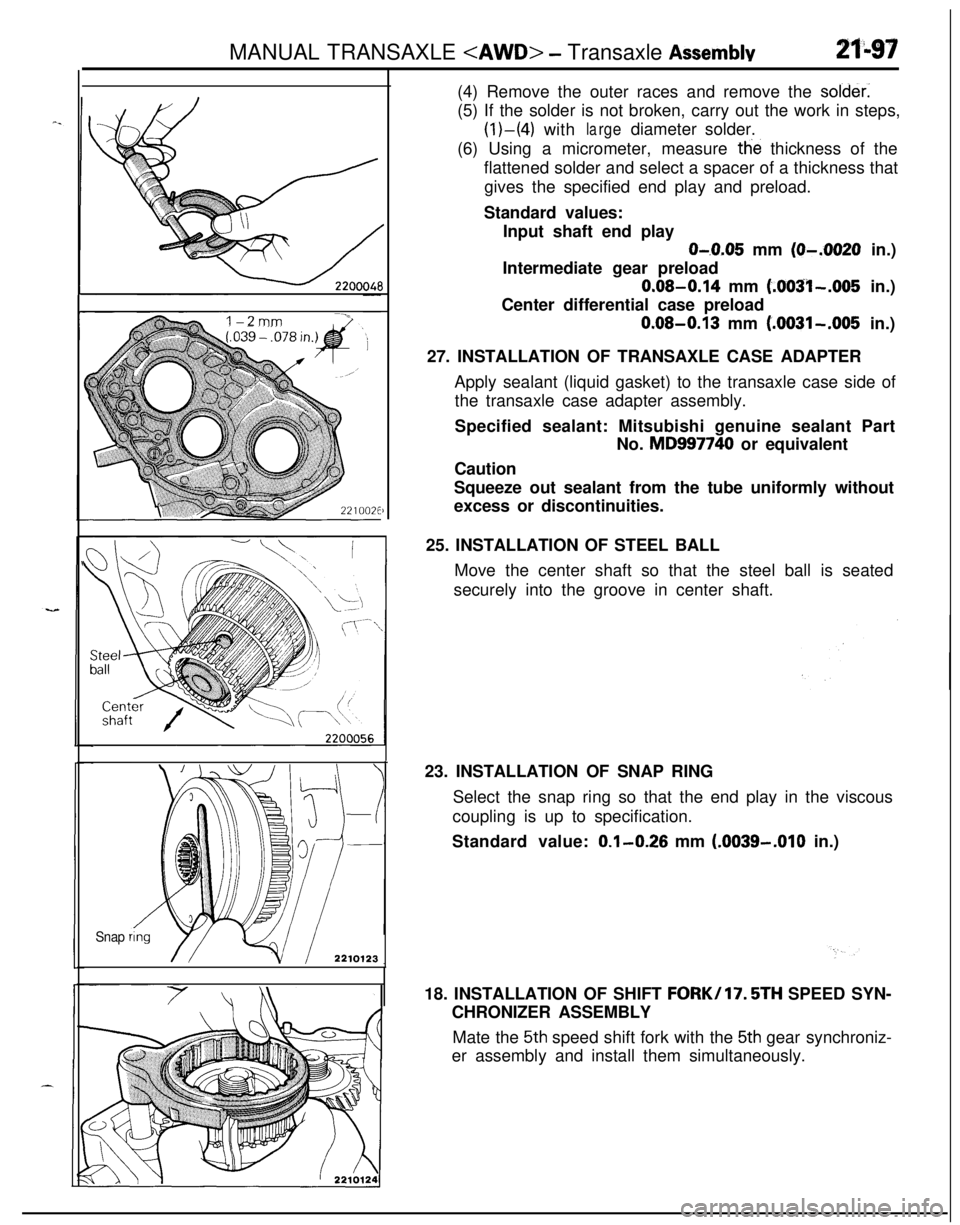 MITSUBISHI ECLIPSE 1991 Repair Manual MANUAL TRANSAXLE <AWD> - Transaxle Assemblv
I-2mmml
,
Snap r
/ /221012:3(4) Remove the outer races and remove the
solder:(5) If the solder is not broken, carry out the work in steps,
(l)-(4) withlarg MITSUBISHI ECLIPSE 1991 Repair Manual MANUAL TRANSAXLE <AWD> - Transaxle Assemblv
I-2mmml
,
Snap r
/ /221012:3(4) Remove the outer races and remove the
solder:(5) If the solder is not broken, carry out the work in steps,
(l)-(4) withlarg