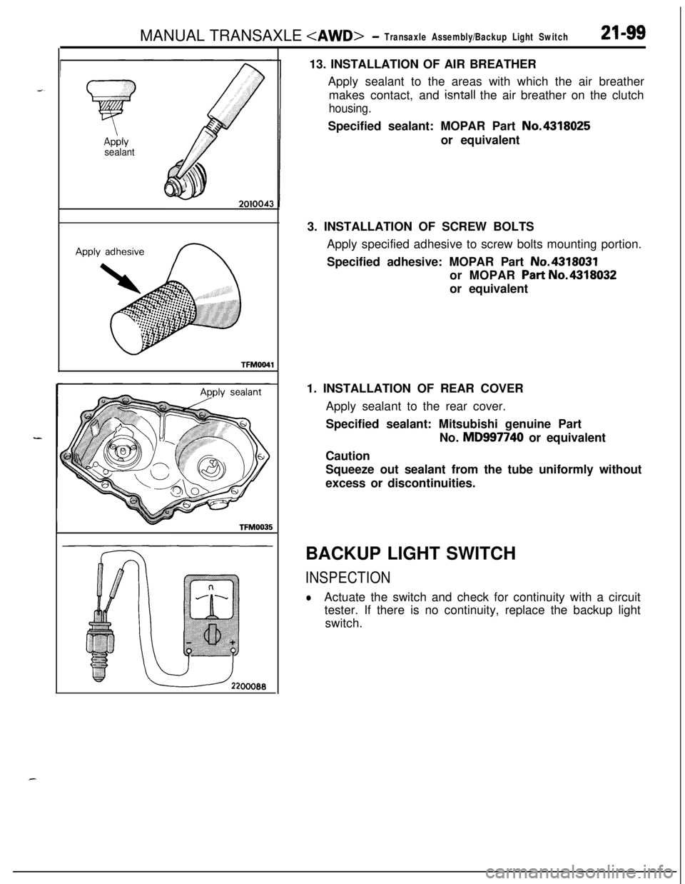 MITSUBISHI ECLIPSE 1991 Owners Manual MANUAL TRANSAXLE <AWD>- Transaxle Assembly/Backup Light Switch21-99
sealant
TFM0041
TFM003513. INSTALLATION OF AIR BREATHER
Apply sealant to the areas with which the air breather
makes contact, and
i MITSUBISHI ECLIPSE 1991 Owners Manual MANUAL TRANSAXLE <AWD>- Transaxle Assembly/Backup Light Switch21-99
sealant
TFM0041
TFM003513. INSTALLATION OF AIR BREATHER
Apply sealant to the areas with which the air breather
makes contact, and
i